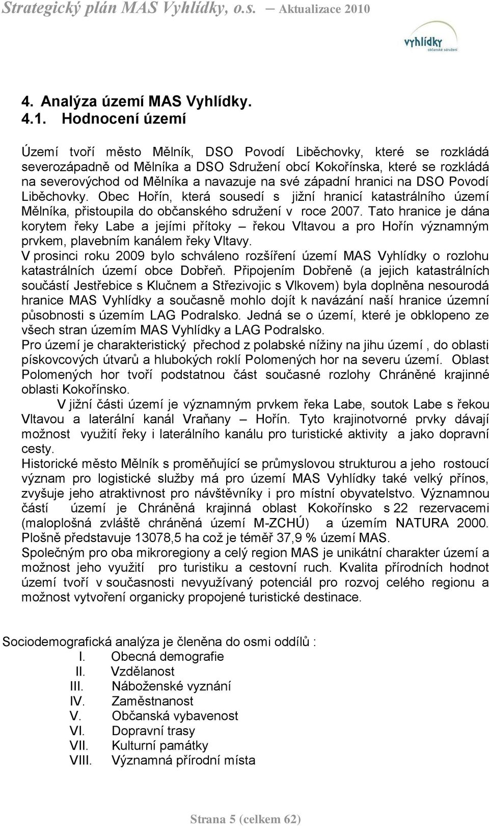 na DSO Povodí Liběchovky. Obec Hořín, která sousedí s jiţní hranicí katastrálního území a, přistoupila do občanského sdruţení v roce 2007.