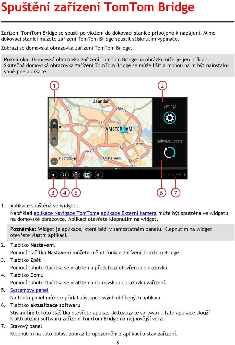 Skutečná domovská obrazovka zařízení TomTom Bridge se může lišit a mohou na ní být nainstalované jiné aplikace. 1. Aplikace spuštěná ve widgetu.
