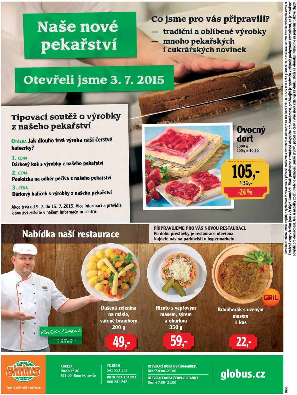 Rizoto s vepřovým masem, sýrem a okurkou 350 g 59,- OTEVÍRACÍ DOBA HYPERMARKETU Denně 8.00 21.00 OTEVÍRACÍ DOBA ČERPACÍ STANICE Denně 7.00 21.00 Bramborák s uzeným masem 1 kus 22,- globus.