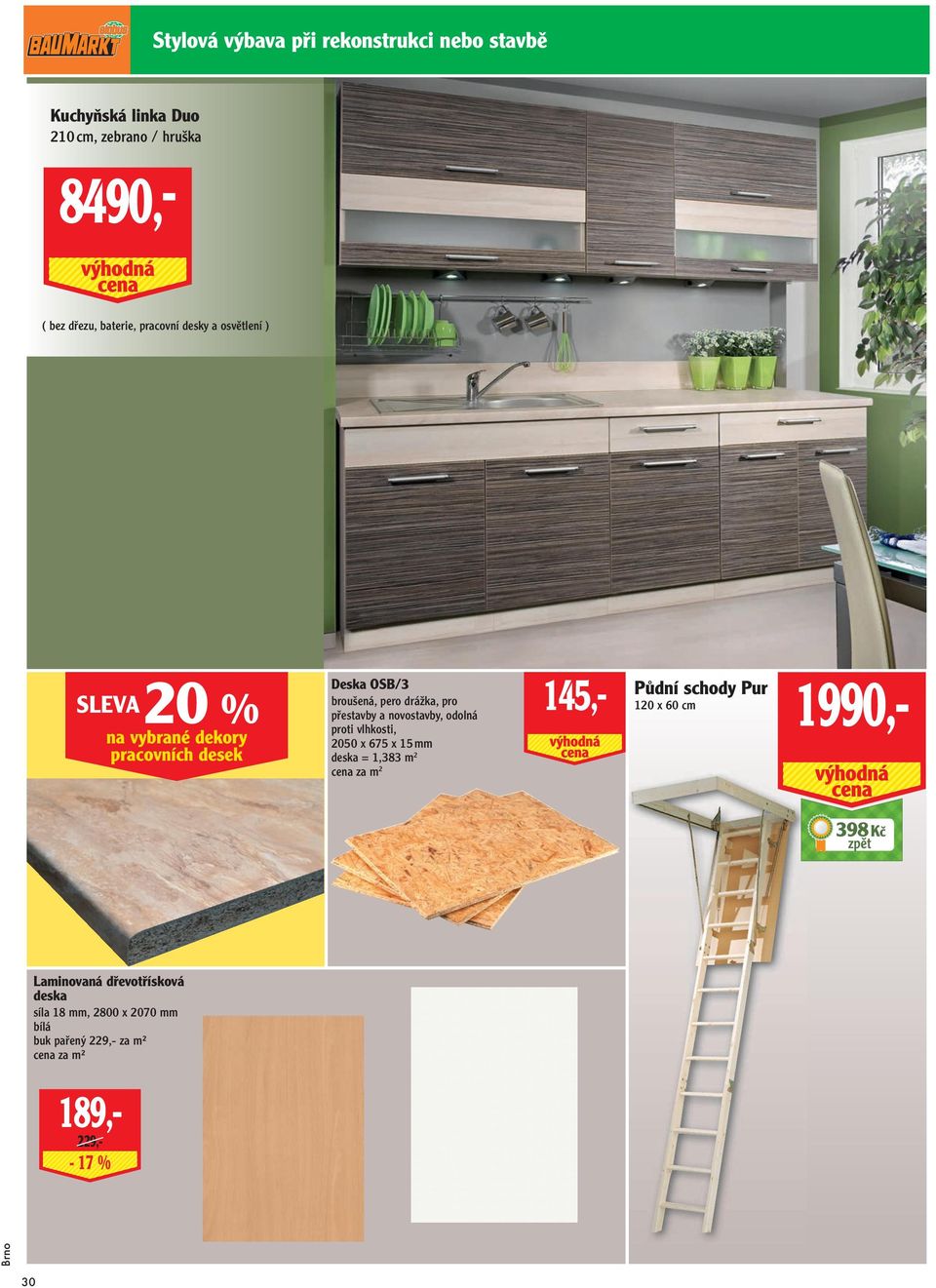 a novostavby, odolná proti vlhkosti, 2050 x 675 x 15 mm deska = 1,383 m 2 cena za m 2 145,- Půdní schody Pur 120 x 60 cm