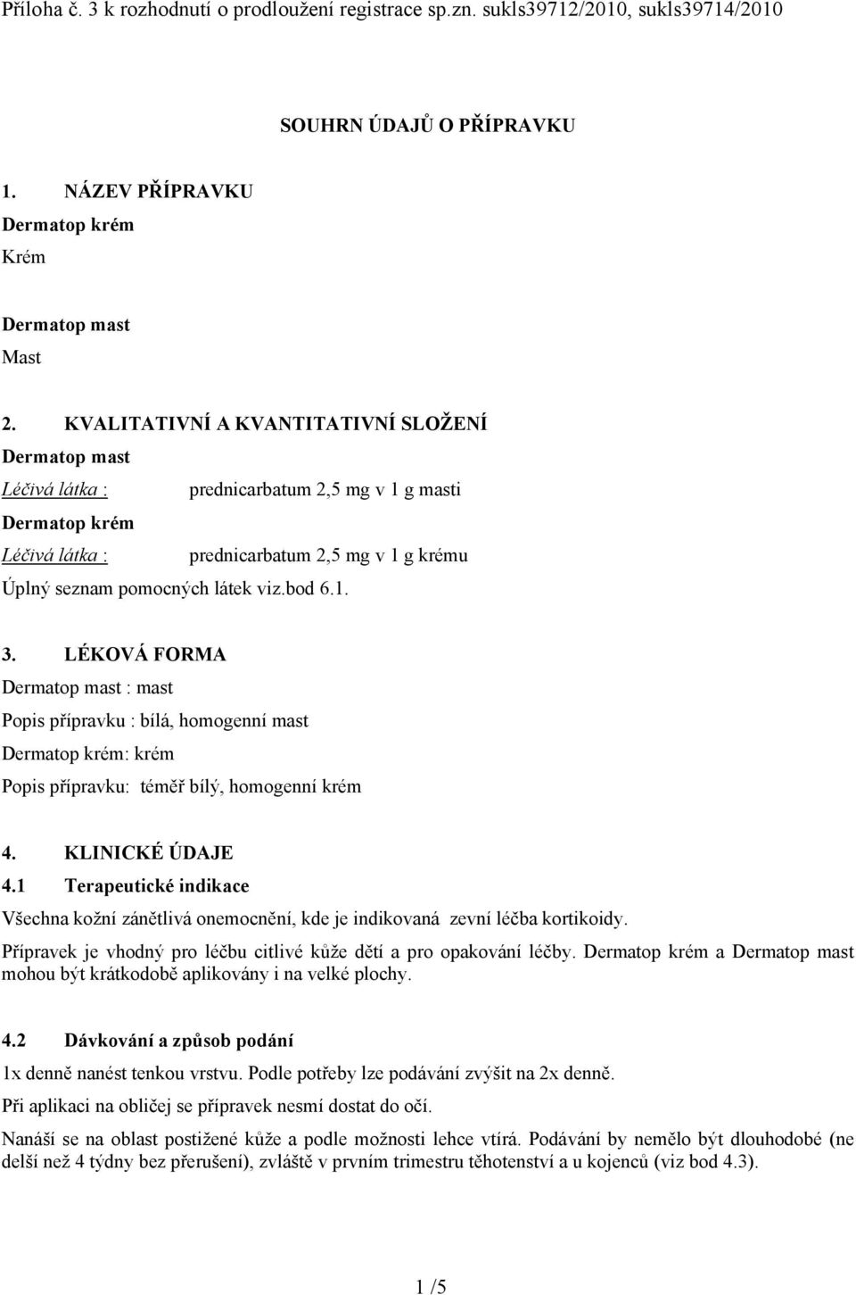 bod 6.1. 3. LÉKOVÁ FORMA Dermatop mast : mast Popis přípravku : bílá, homogenní mast Dermatop krém: krém Popis přípravku: téměř bílý, homogenní krém 4. KLINICKÉ ÚDAJE 4.