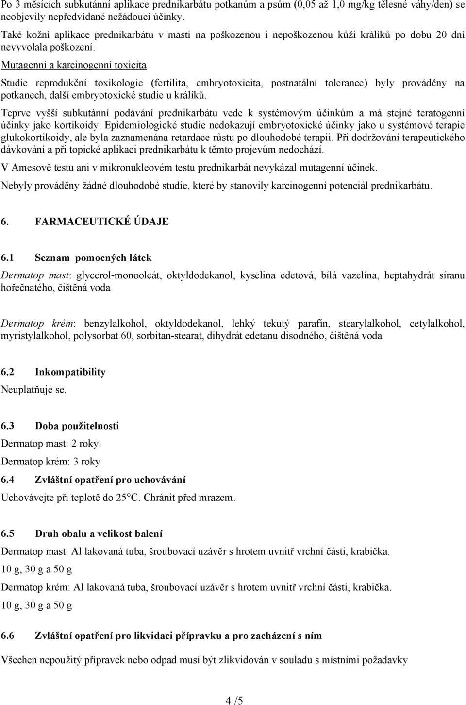 Mutagenní a karcinogenní toxicita Studie reprodukční toxikologie (fertilita, embryotoxicita, postnatální tolerance) byly prováděny na potkanech, další embryotoxické studie u králíků.