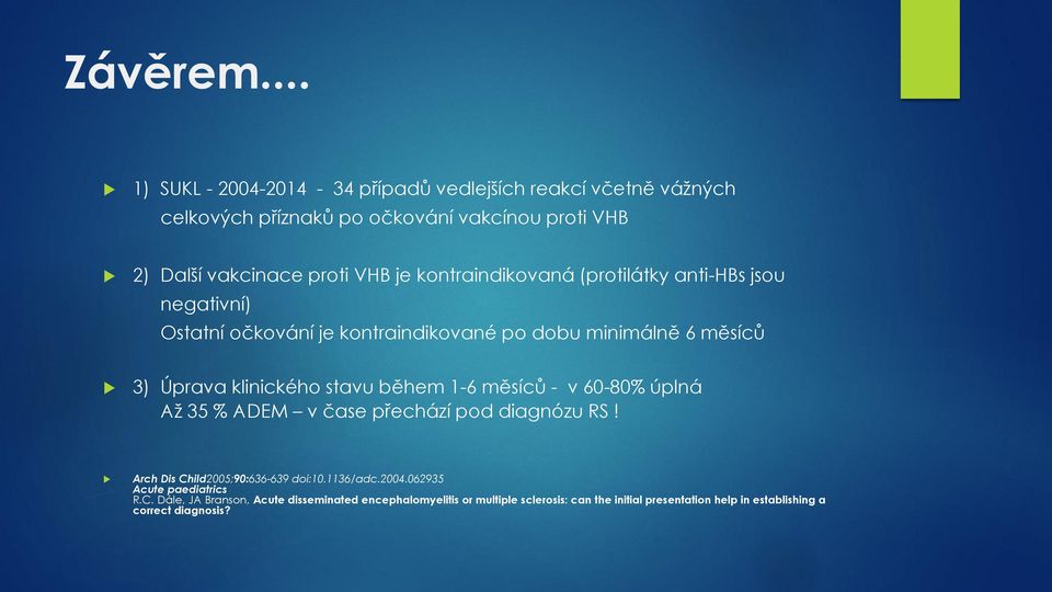 kontraindikovaná (protilátky anti-hbs jsou negativní) Ostatní očkování je kontraindikované po dobu minimálně 6 měsíců 3) Úprava klinického stavu během