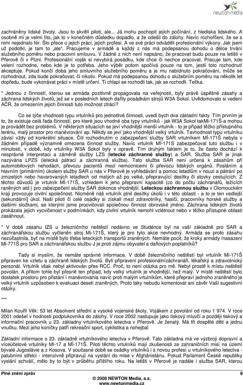 Pracujeme v armádě a každý z nás má podepsanou dohodu o délce trvání služebního poměru nebo pracovní smlouvu. V žádné z nich není napsáno, že pracovat budu pouze na letišti v Přerově či v Plzni.