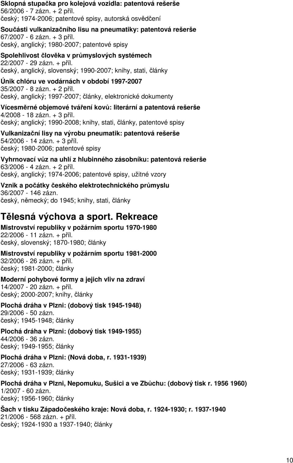 český, anglický; 1980-2007; patentové spisy Spolehlivost člověka v průmyslových systémech 22/2007-29 zázn. + příl.
