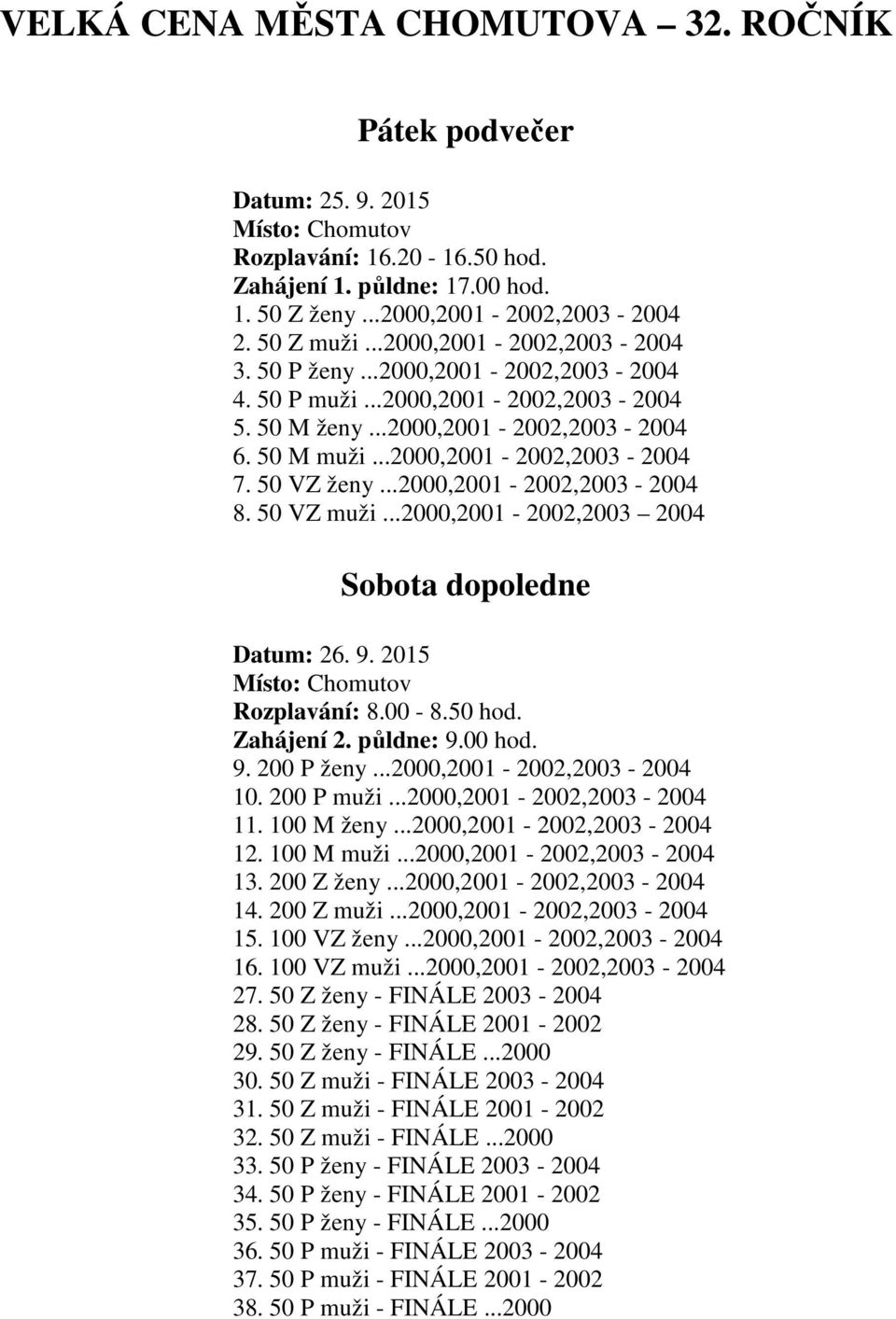 50 VZ ženy...2000,2001-2002,2003-2004 8. 50 VZ muži...2000,2001-2002,2003 2004 Sobota dopoledne Datum: 26. 9. 2015 Místo: Chomutov Rozplavání: 8.00-8.50 hod. Zahájení 2. půldne: 9.00 hod. 9. 200 P ženy.