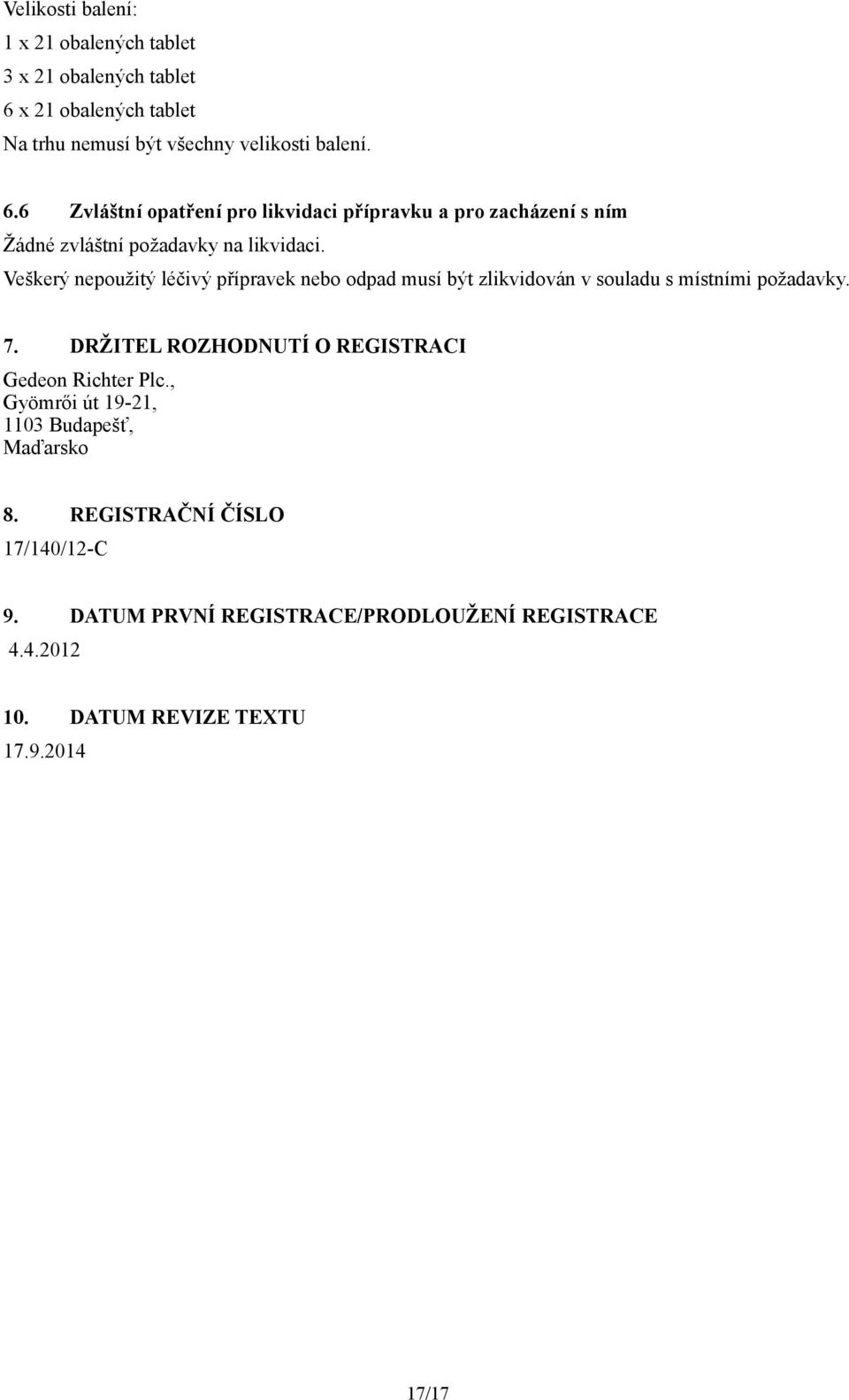 6 Zvláštní opatření pro likvidaci přípravku a pro zacházení s ním Žádné zvláštní požadavky na likvidaci.