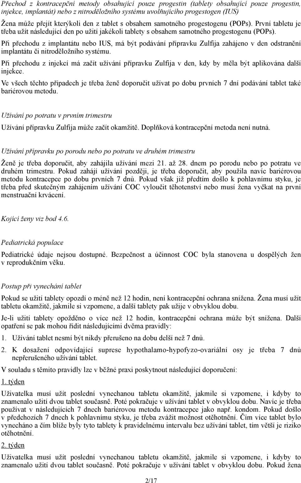 Při přechodu z implantátu nebo IUS, má být podávání přípravku Zulfija zahájeno v den odstranění implantátu či nitroděložního systému.