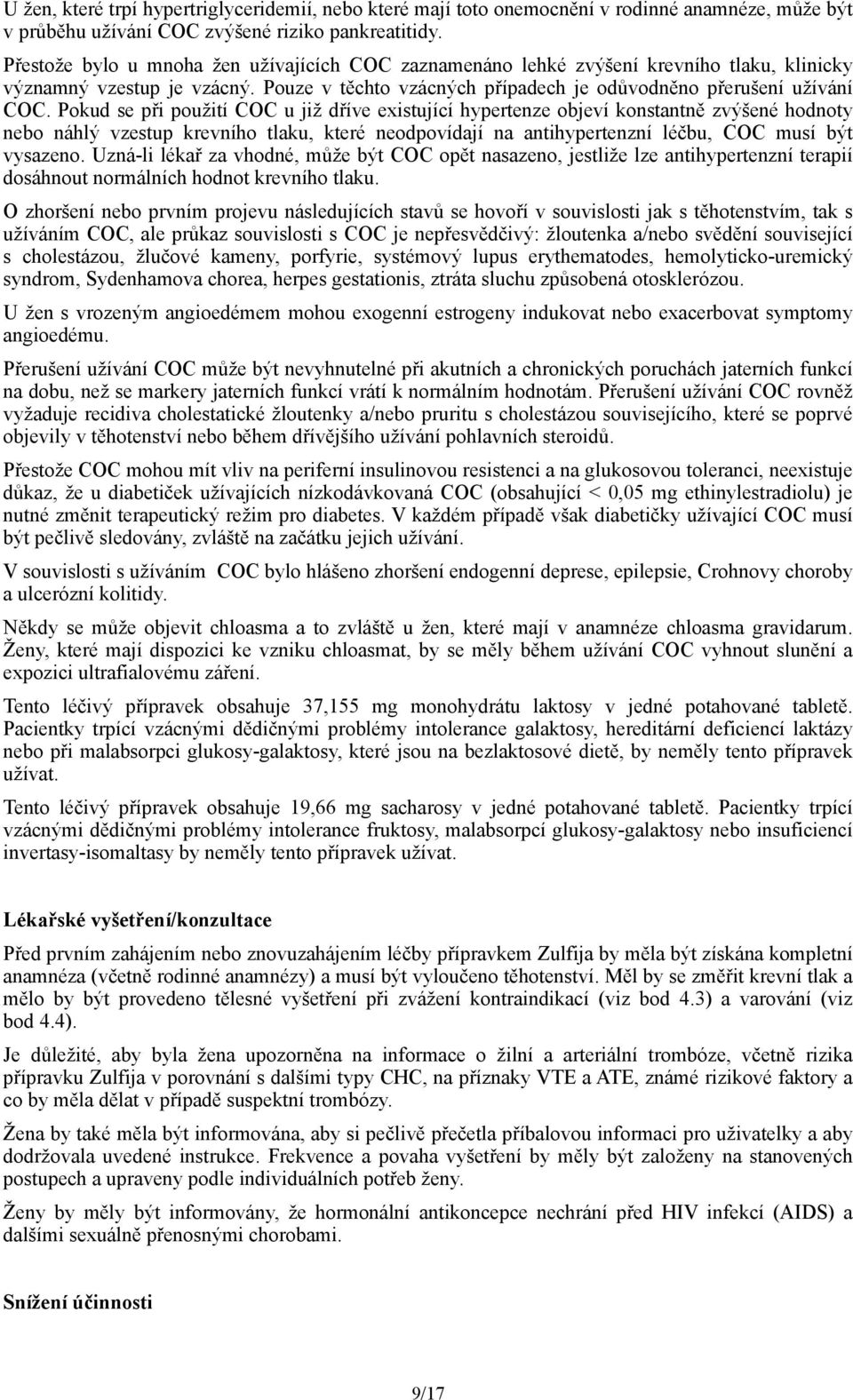 Pokud se při použití COC u již dříve existující hypertenze objeví konstantně zvýšené hodnoty nebo náhlý vzestup krevního tlaku, které neodpovídají na antihypertenzní léčbu, COC musí být vysazeno.