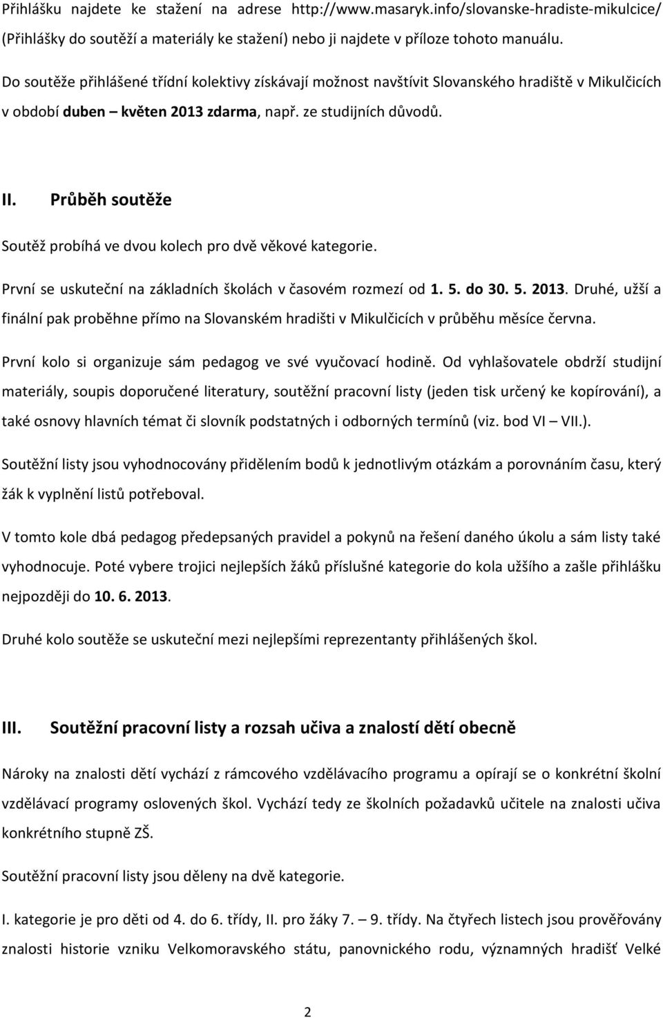 Průběh soutěže Soutěž probíhá ve dvou kolech pro dvě věkové kategorie. První se uskuteční na základních školách v časovém rozmezí od 1. 5. do 30. 5. 2013.