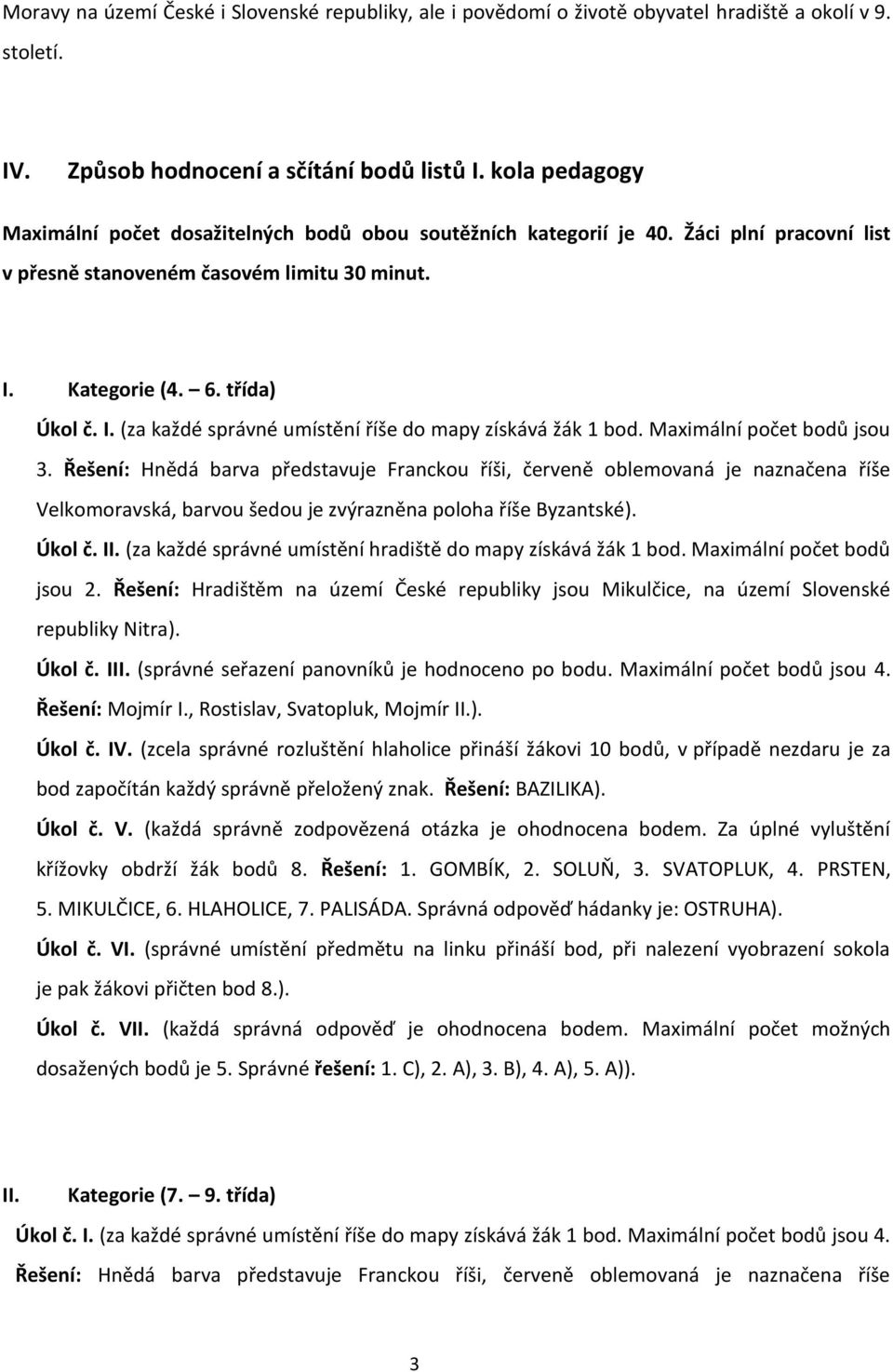 Kategorie (4. 6. třída) Úkol č. I. (za každé správné umístění říše do mapy získává žák 1 bod. Maximální počet bodů jsou 3.