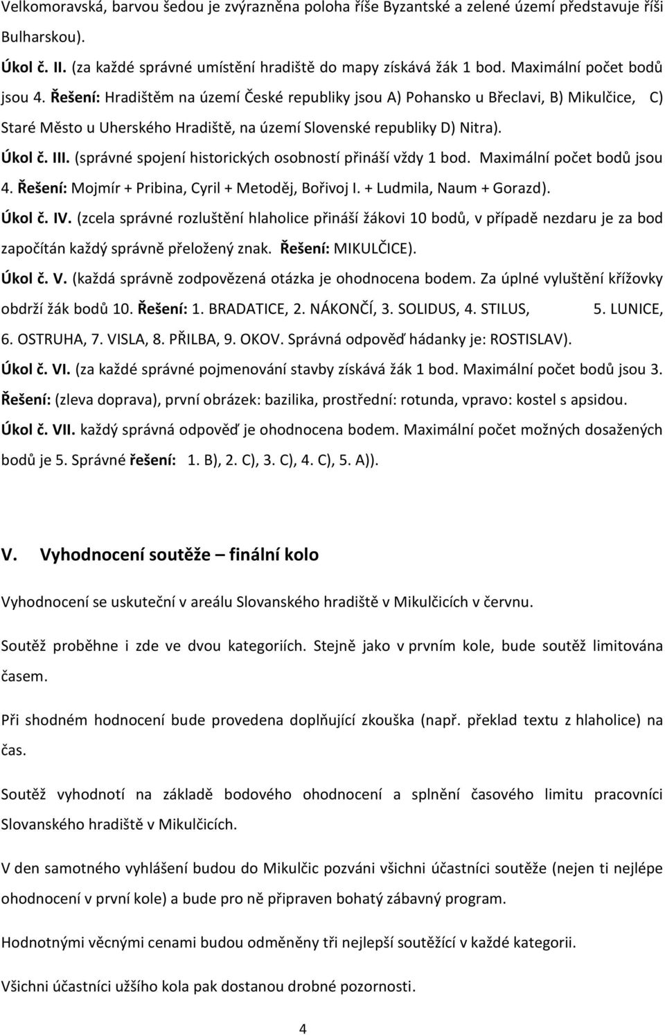 III. (správné spojení historických osobností přináší vždy 1 bod. Maximální počet bodů jsou 4. Řešení: Mojmír + Pribina, Cyril + Metoděj, Bořivoj I. + Ludmila, Naum + Gorazd). Úkol č. IV.