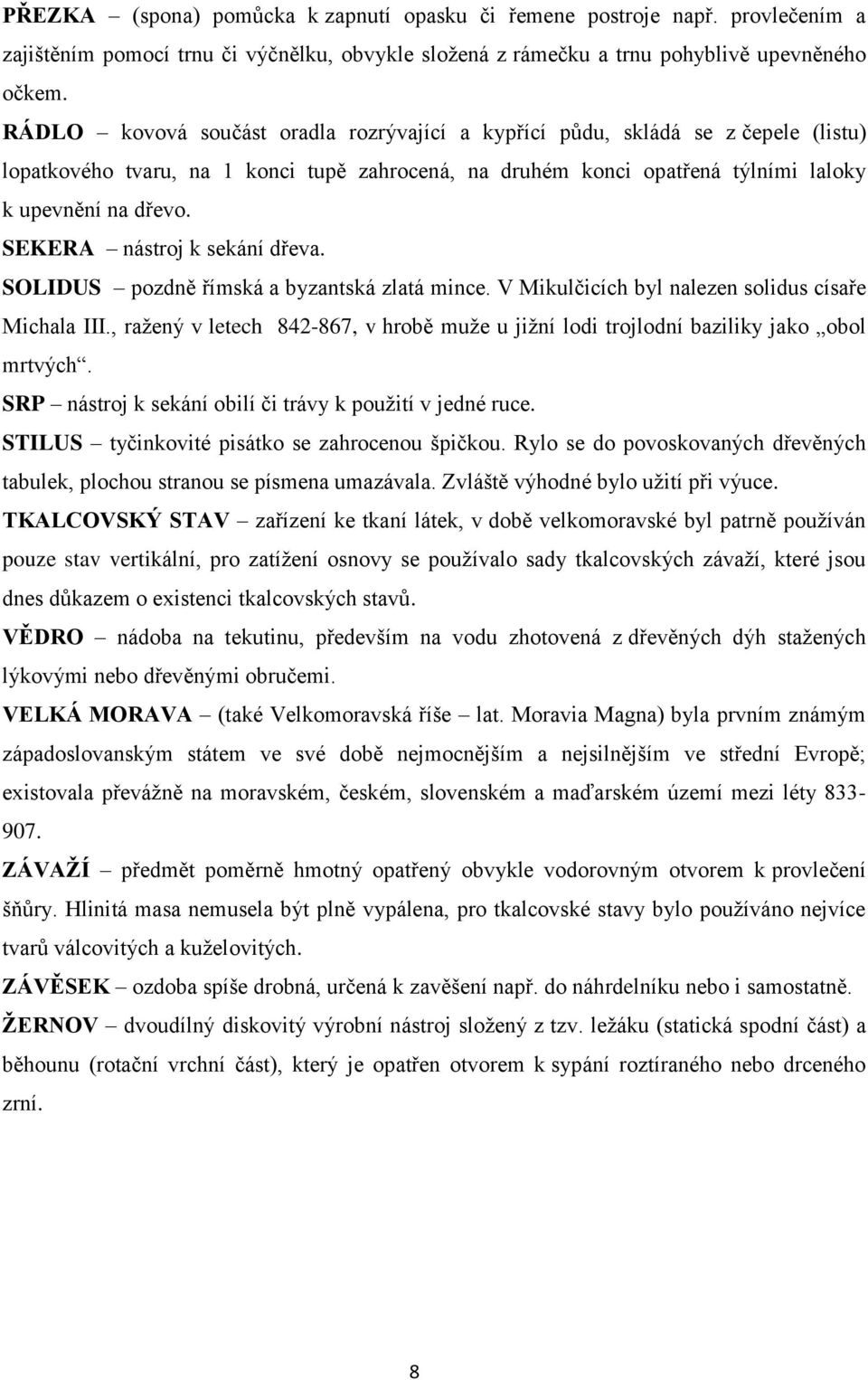 SEKERA nástroj k sekání dřeva. SOLIDUS pozdně římská a byzantská zlatá mince. V Mikulčicích byl nalezen solidus císaře Michala III.