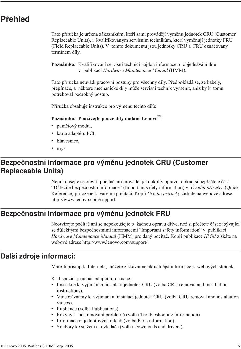 Tato příručka neuvádí pracovní postupy pro všechny díly. Předpokládá se, že kabely, přepínače, a některé mechanické díly může servisní technik vyměnit, aniž by k tomu potřeboval podrobný postup.