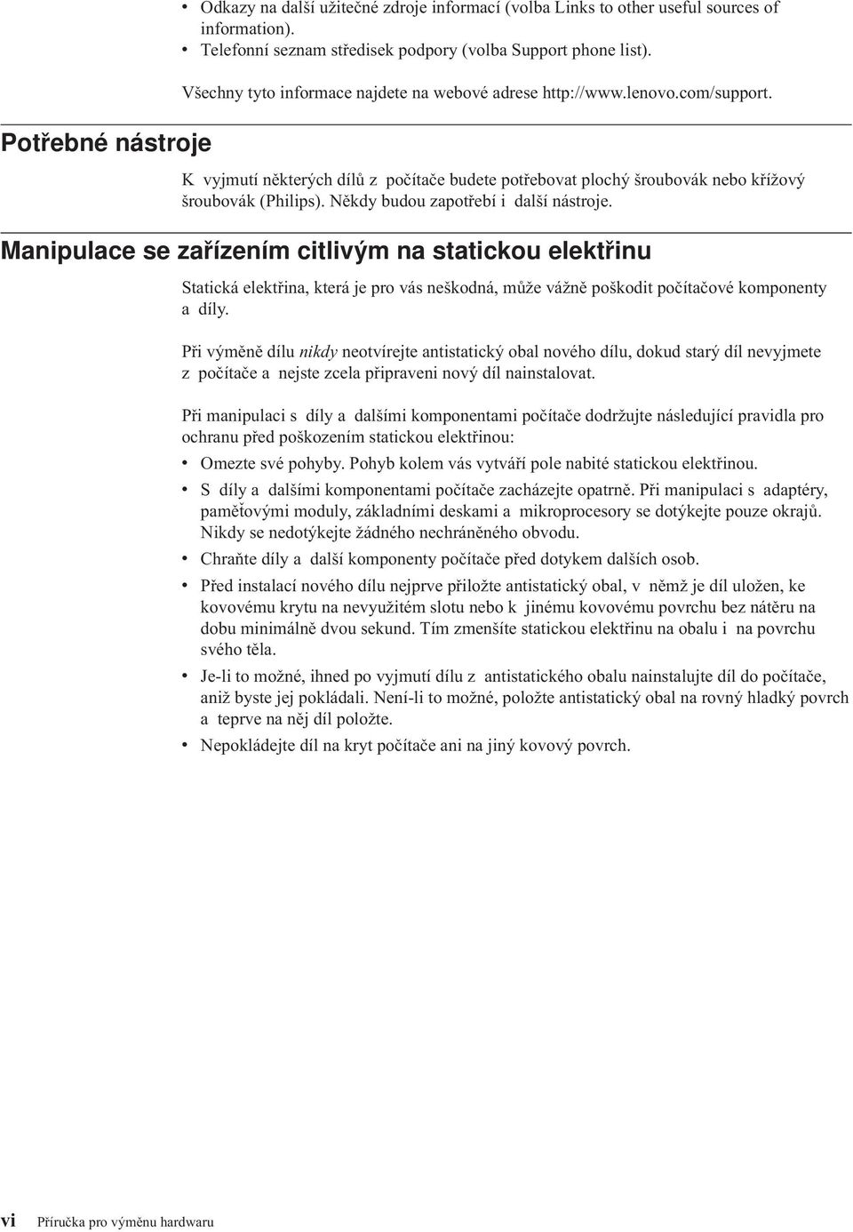 Někdy budou zapotřebí i další nástroje. Manipulace se zařízením citlivým na statickou elektřinu Statická elektřina, která je pro vás neškodná, může vážně poškodit počítačové komponenty a díly.