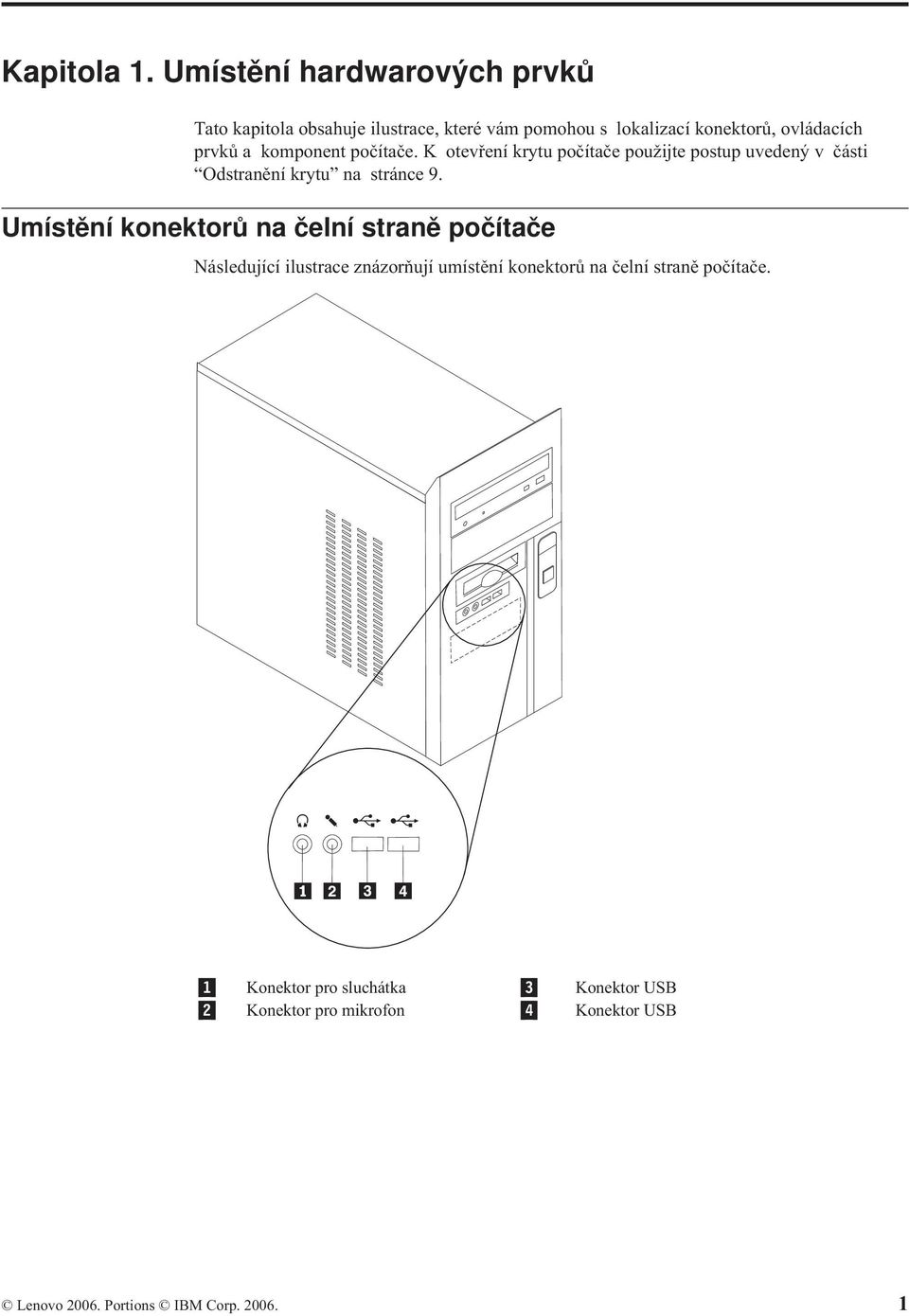 a komponent počítače. K otevření krytu počítače použijte postup uvedený v části Odstranění krytu na stránce 9.