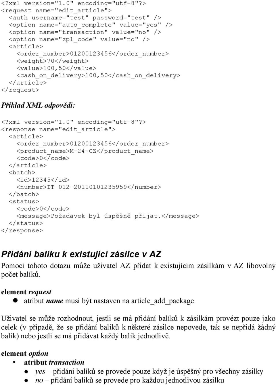 <batch> <id>12345</id> <number>it-012-20110101235959</number> </batch> Přidání balíku k existující zásilce v AZ Pomocí tohoto dotazu může uživatel AZ přidat k existujícím zásilkám v AZ libovolný