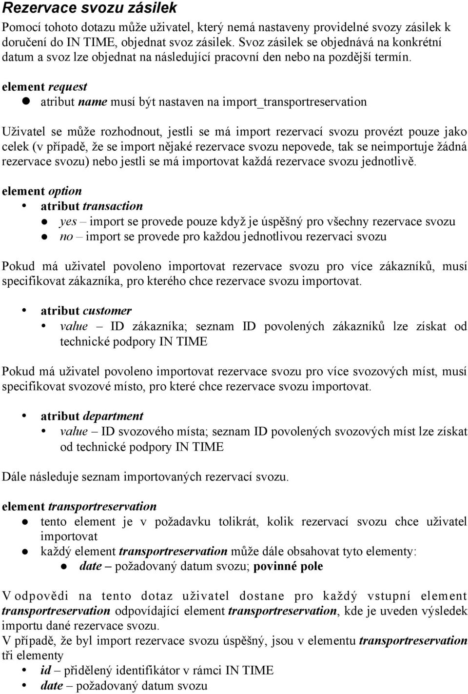 element request atribut name musí být nastaven na import_transportreservation Uživatel se může rozhodnout, jestli se má import rezervací svozu provézt pouze jako celek (v případě, že se import nějaké