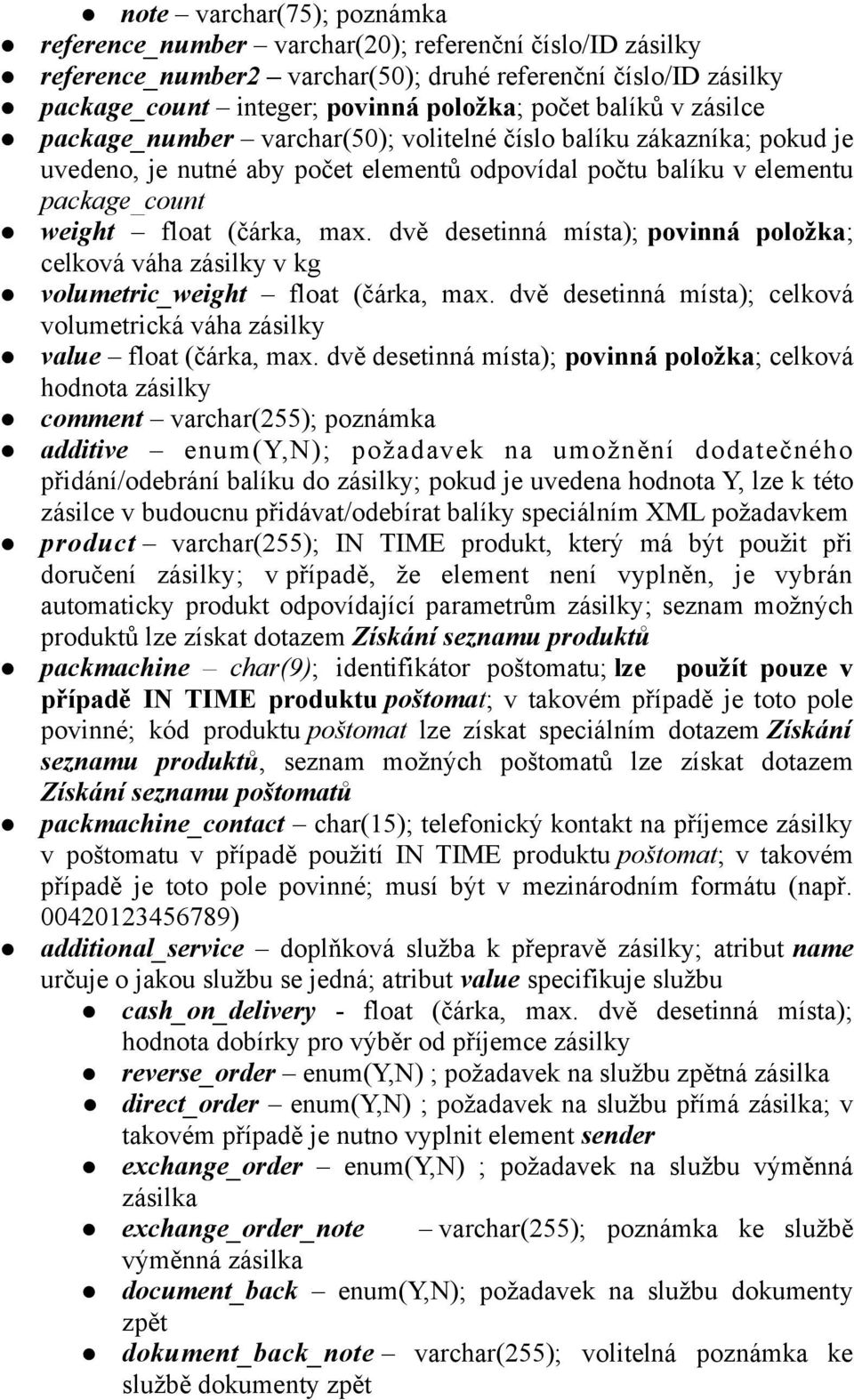 dvě desetinná místa); povinná položka; celková váha zásilky v kg volumetric_weight float (čárka, max. dvě desetinná místa); celková volumetrická váha zásilky value float (čárka, max.