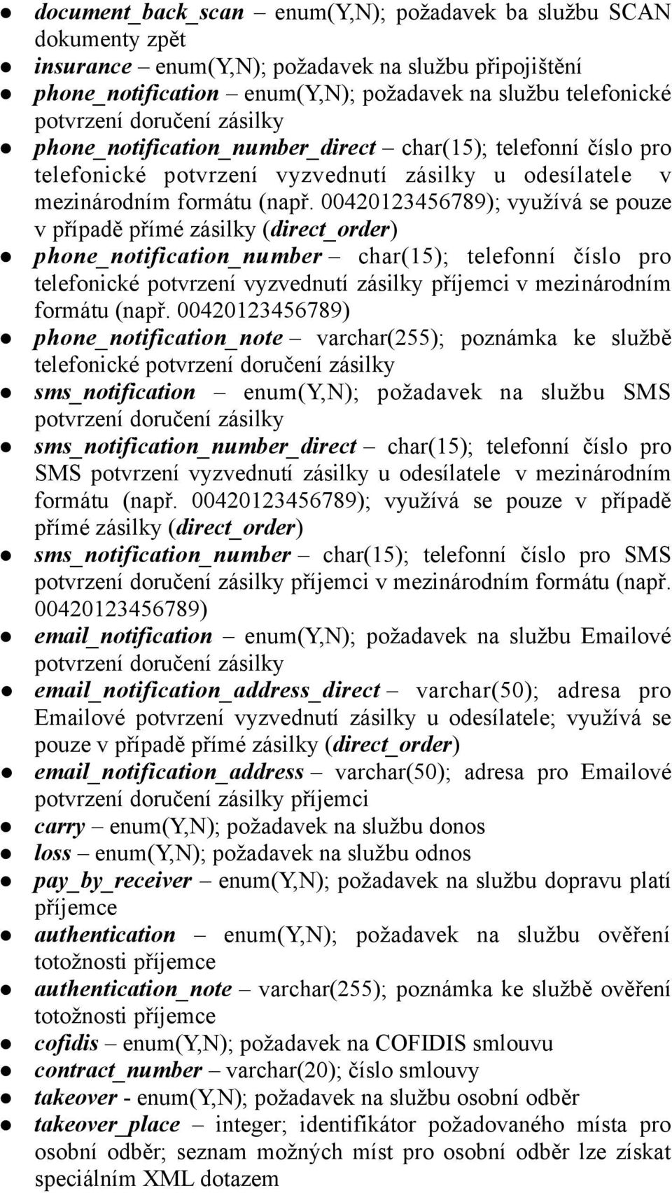 00420123456789); využívá se pouze v případě přímé zásilky (direct_order) phone_notification_number char(15); telefonní číslo pro telefonické potvrzení vyzvednutí zásilky příjemci v mezinárodním