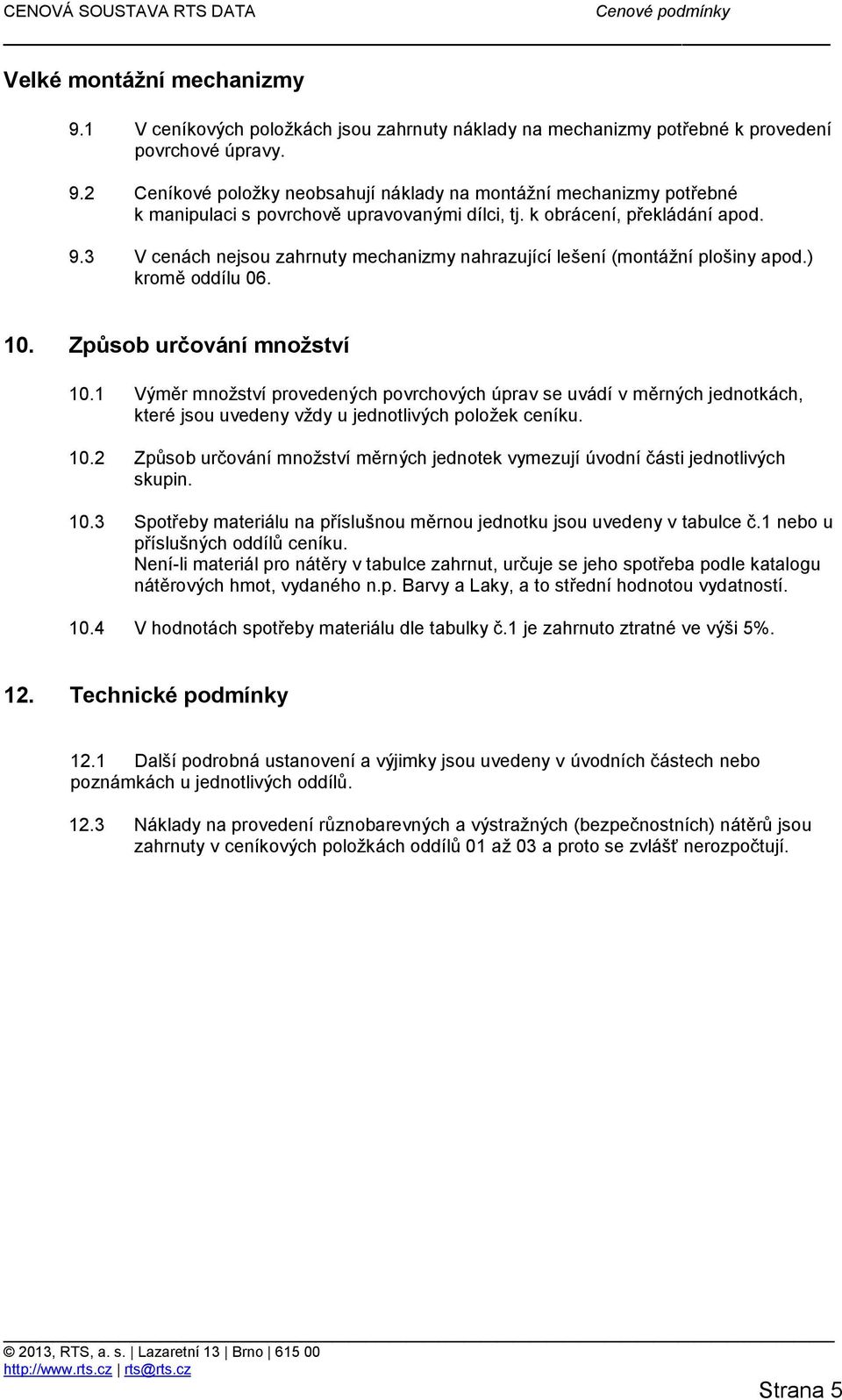 1 Výměr množství provedených povrchových úprav se uvádí v měrných jednotkách, které jsou uvedeny vždy u jednotlivých položek ceníku. 10.