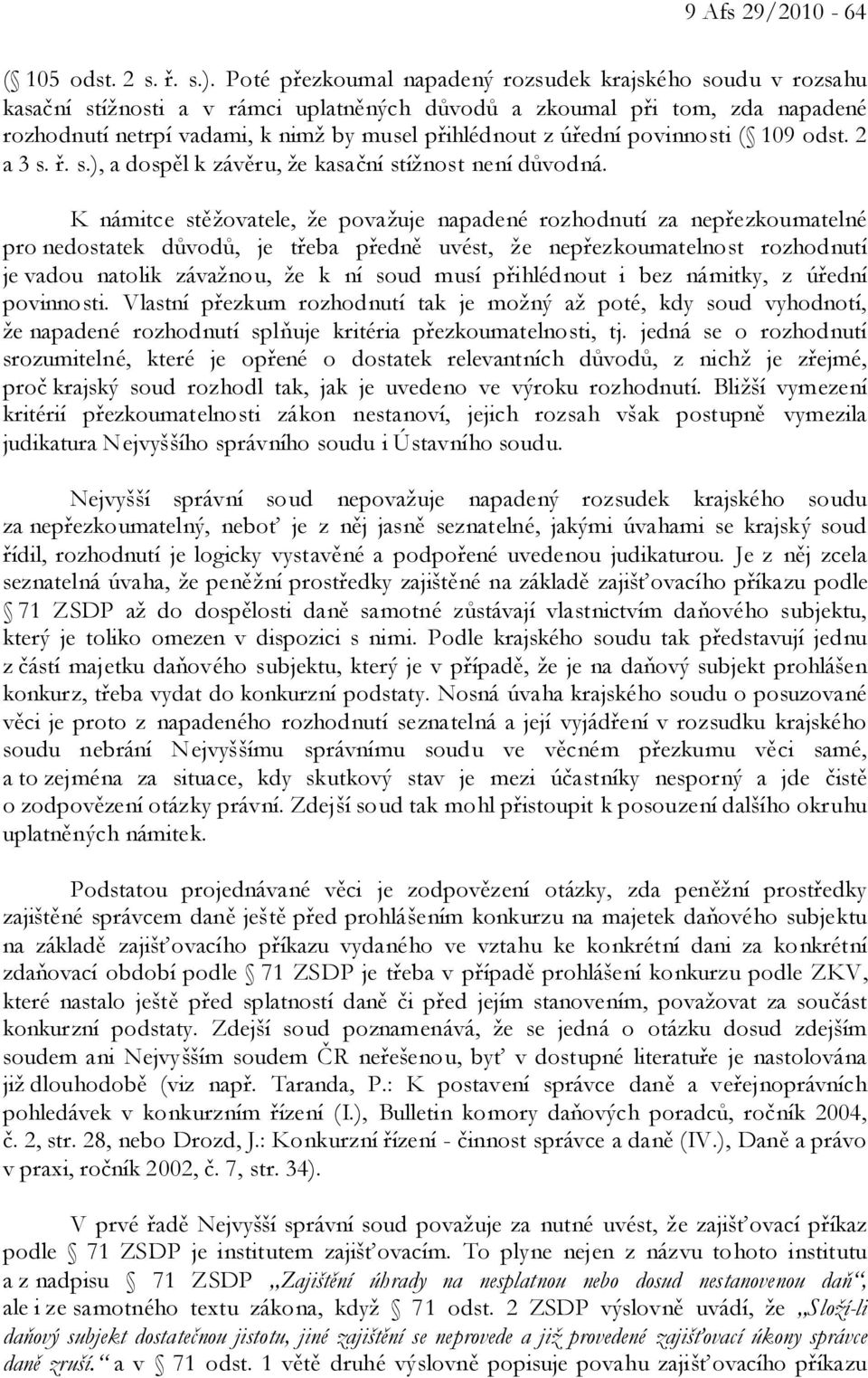 úřední povinnosti ( 109 odst. 2 a 3 s. ř. s.), a dospěl k závěru, že kasační stížnost není důvodná.