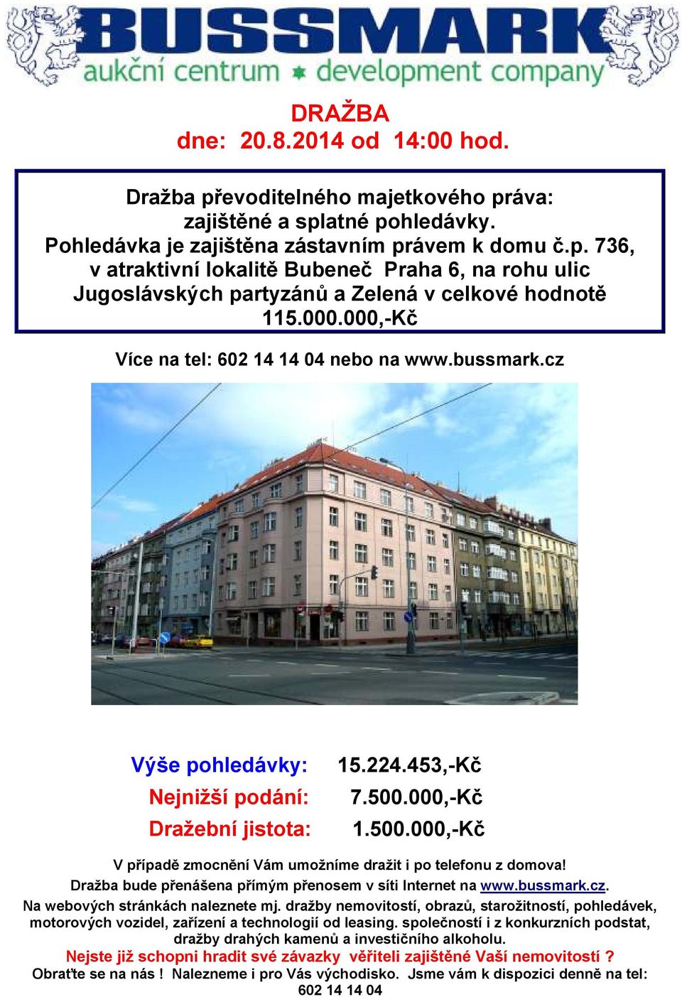 000,-Kč 1.500.000,-Kč V případě zmocnění Vám umožníme dražit i po telefonu z domova! Dražba bude přenášena přímým přenosem v síti Internet na www.bussmark.cz. Na webových stránkách naleznete mj.