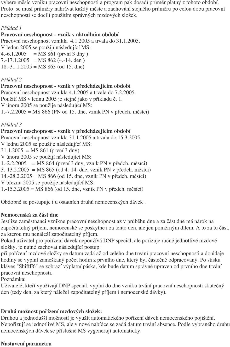 Píklad 1 Pracovní neschopnost - vznik v aktuálním období Pracovní neschopnost vznikla 4.1.2005 a trvala do 31.1.2005. V lednu 2005 se použijí následující MS: 4.-6.1.2005 = MS 861 (první 3 dny ) 7.-17.