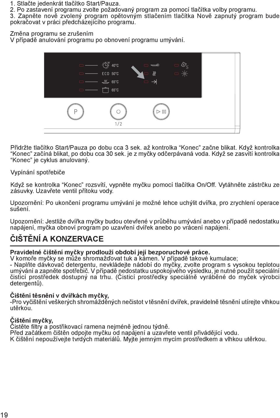 Změna programu se zrušením V případě anulování programu po obnovení programu umývání. Přidržte tlačítko Start/Pauza po dobu cca 3 sek. až kontrolka Konec začne blikat.