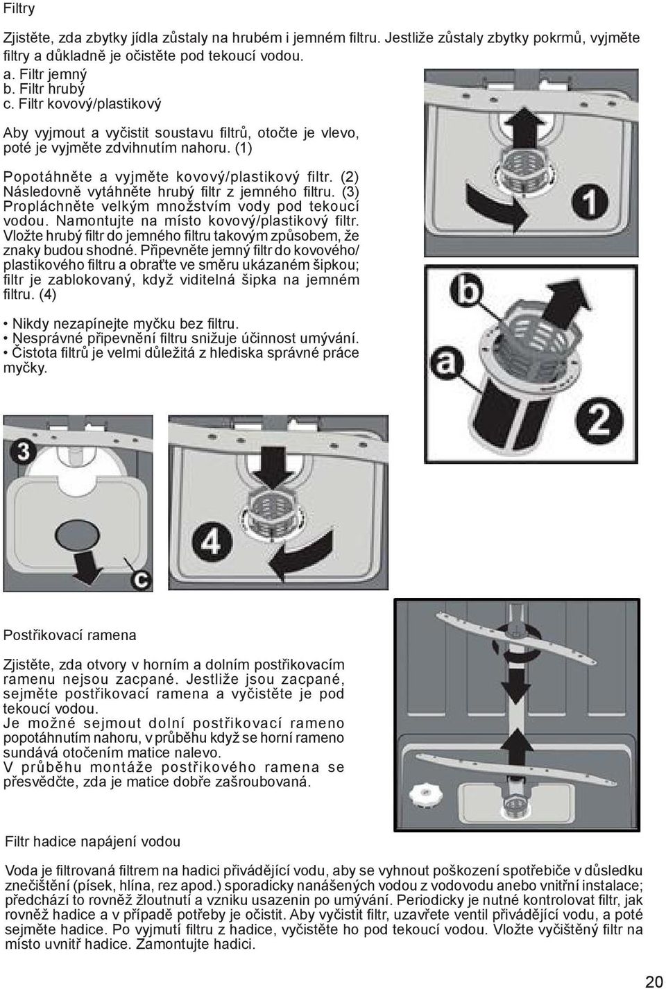 (2) Následovně vytáhněte hrubý filtr z jemného filtru. (3) Propláchněte velkým množstvím vody pod tekoucí vodou. Namontujte na místo kovový/plastikový filtr.