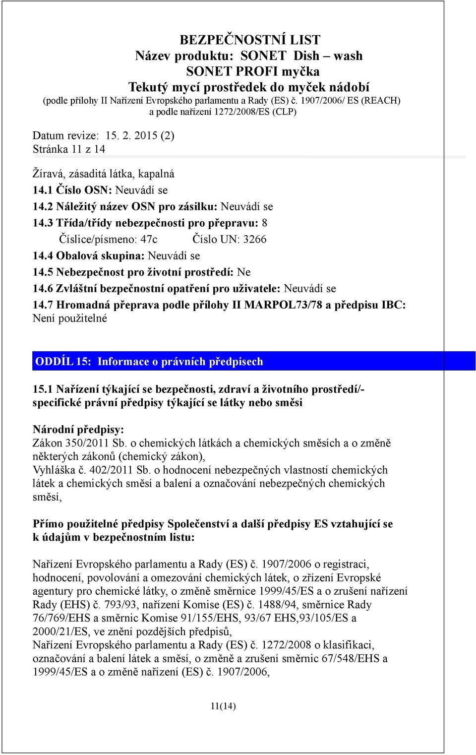 6 Zvláštní bezpečnostní opatření pro uživatele: Neuvádí se 14.7 Hromadná přeprava podle přílohy II MARPOL73/78 a předpisu IBC: Není použitelné ODDÍL 15: Informace o právních předpisech 15.