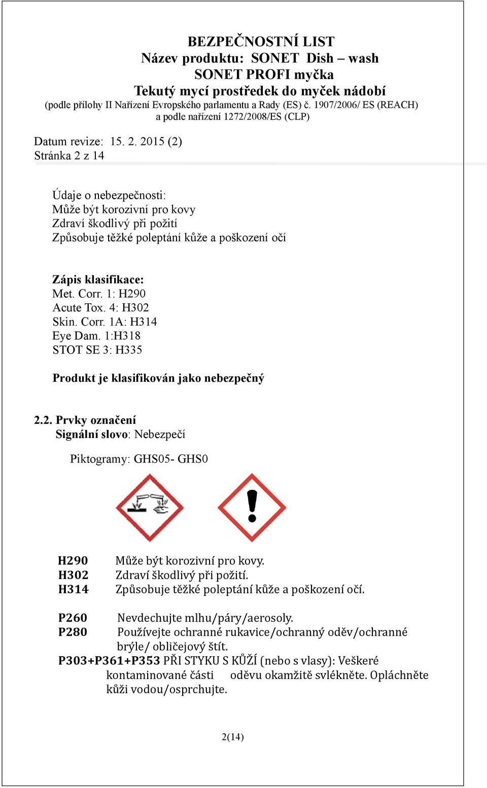 Zdraví škodlivý při požití. Způsobuje těžké poleptání kůže a poškození očí. P260 Nevdechujte mlhu/páry/aerosoly.