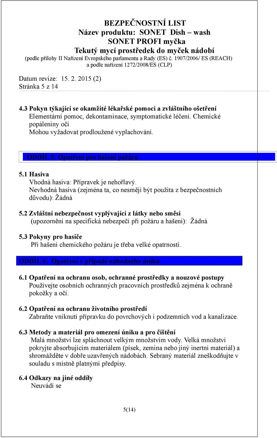 Nevhodná hasiva (zejména ta, co nesmějí být použita z bezpečnostních důvodu): Žádná 5.