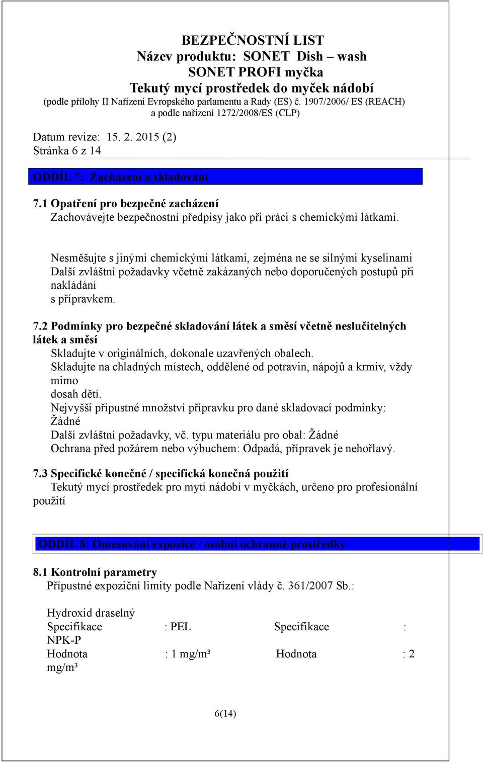 2 Podmínky pro bezpečné skladování látek a směsí včetně neslučitelných látek a směsí Skladujte v originálních, dokonale uzavřených obalech.