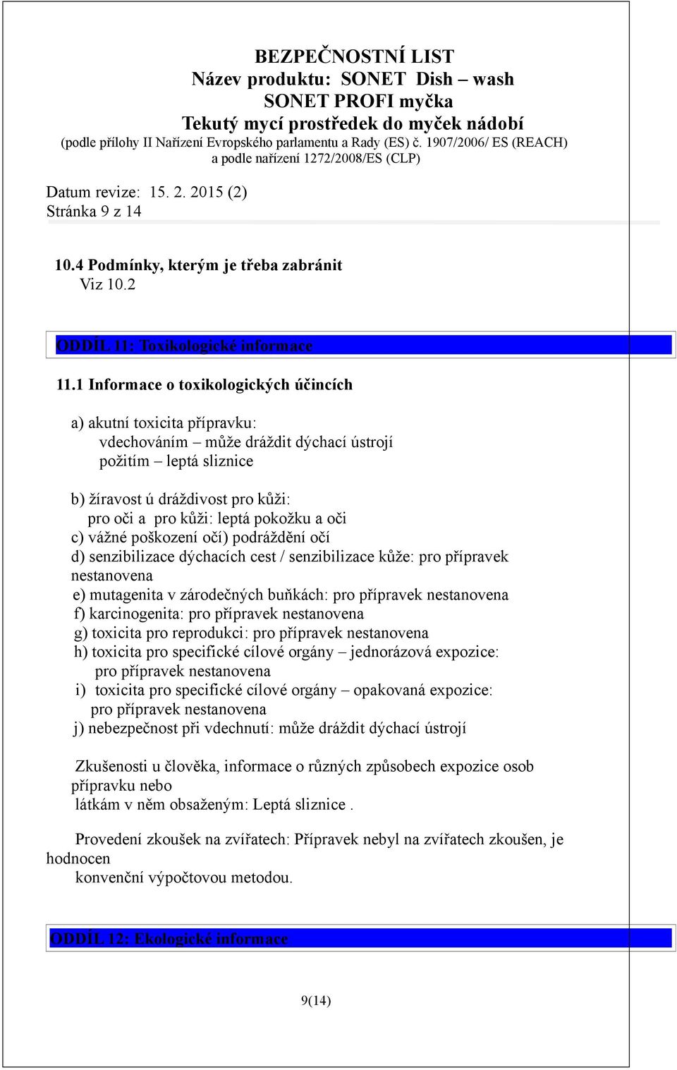 pokožku a oči c) vážné poškození očí) podráždění očí d) senzibilizace dýchacích cest / senzibilizace kůže: pro přípravek nestanovena e) mutagenita v zárodečných buňkách: pro přípravek nestanovena f)