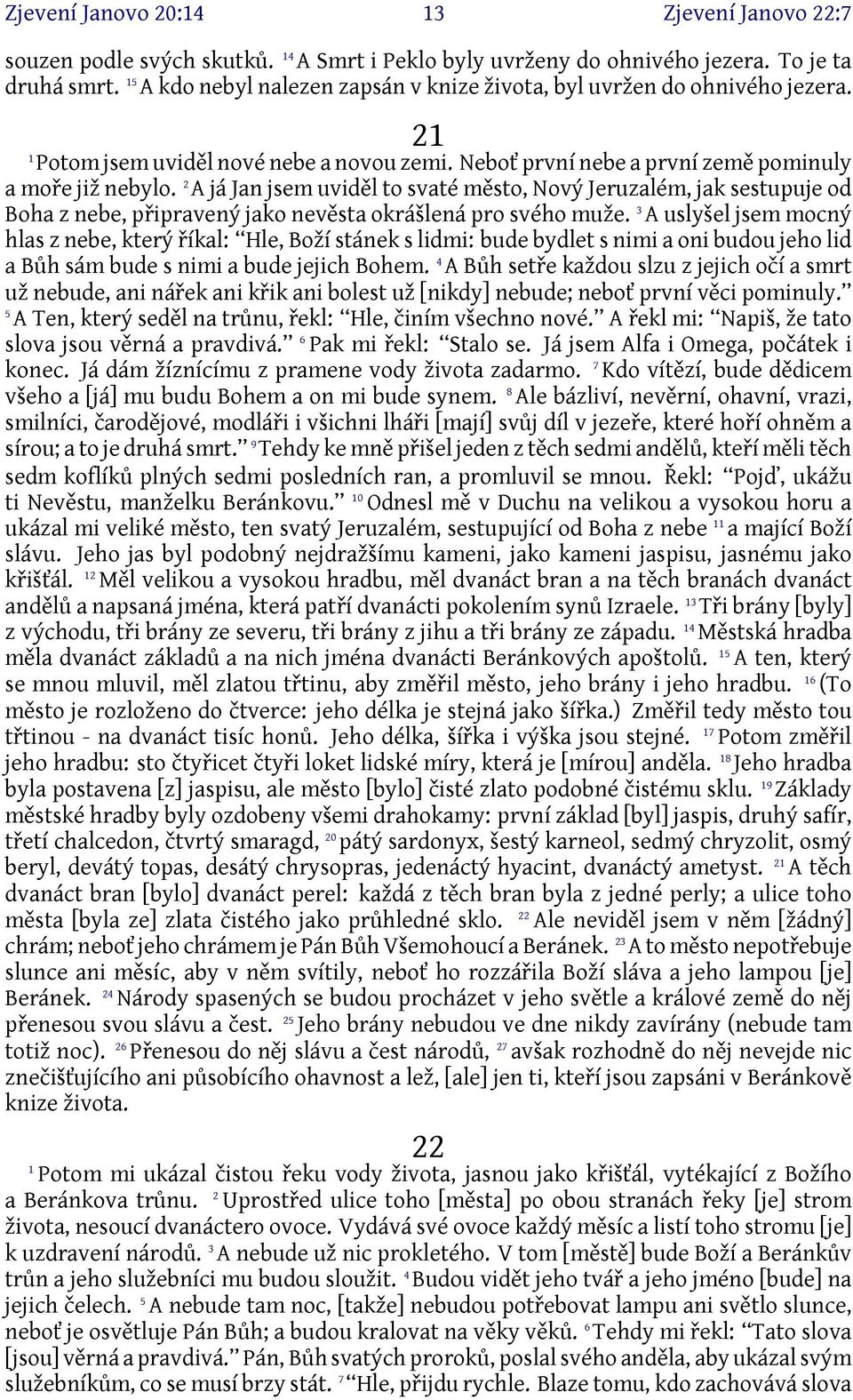 2 A já Jan jsem uviděl to svaté město, Nový Jeruzalém, jak sestupuje od Boha z nebe, připravený jako nevěsta okrášlená pro svého muže.