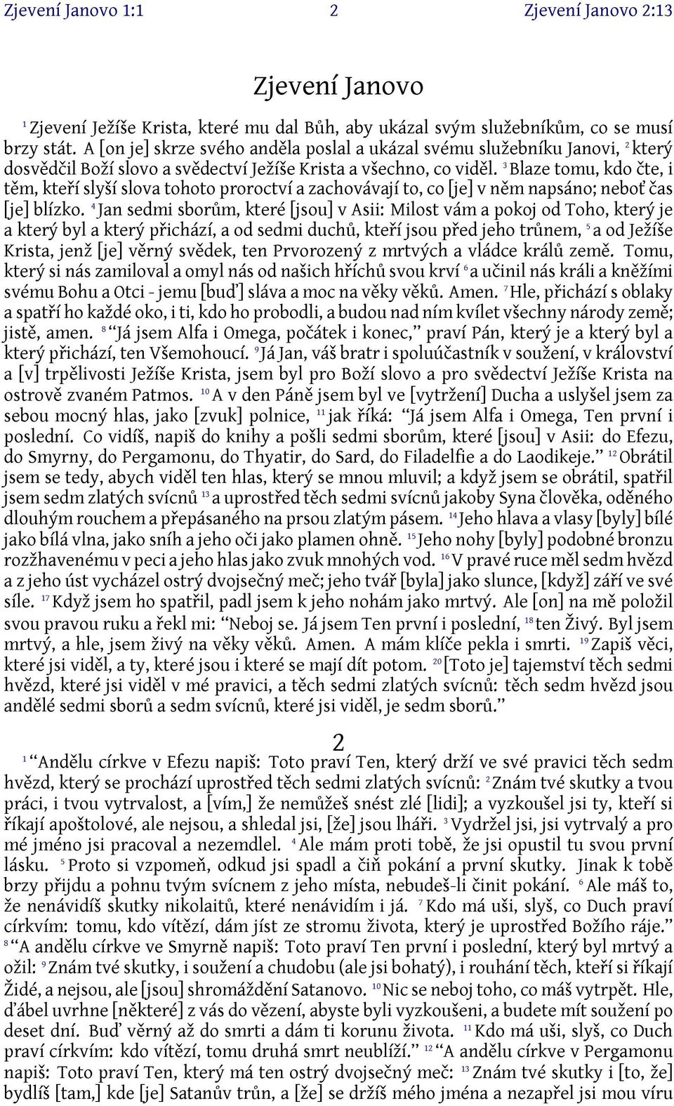 3 Blaze tomu, kdo čte, i těm, kteří slyší slova tohoto proroctví a zachovávají to, co [je] v něm napsáno; neboť čas [je] blízko.