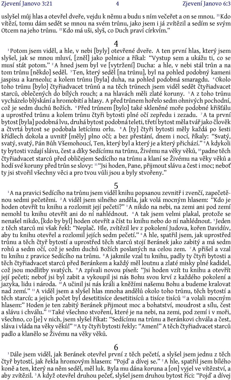 4 Potom jsem viděl, a hle, v nebi [byly] otevřené dveře. A ten první hlas, který jsem slyšel, jak se mnou mluví, [zněl] jako polnice a říkal: Vystup sem a ukážu ti, co se musí stát potom.