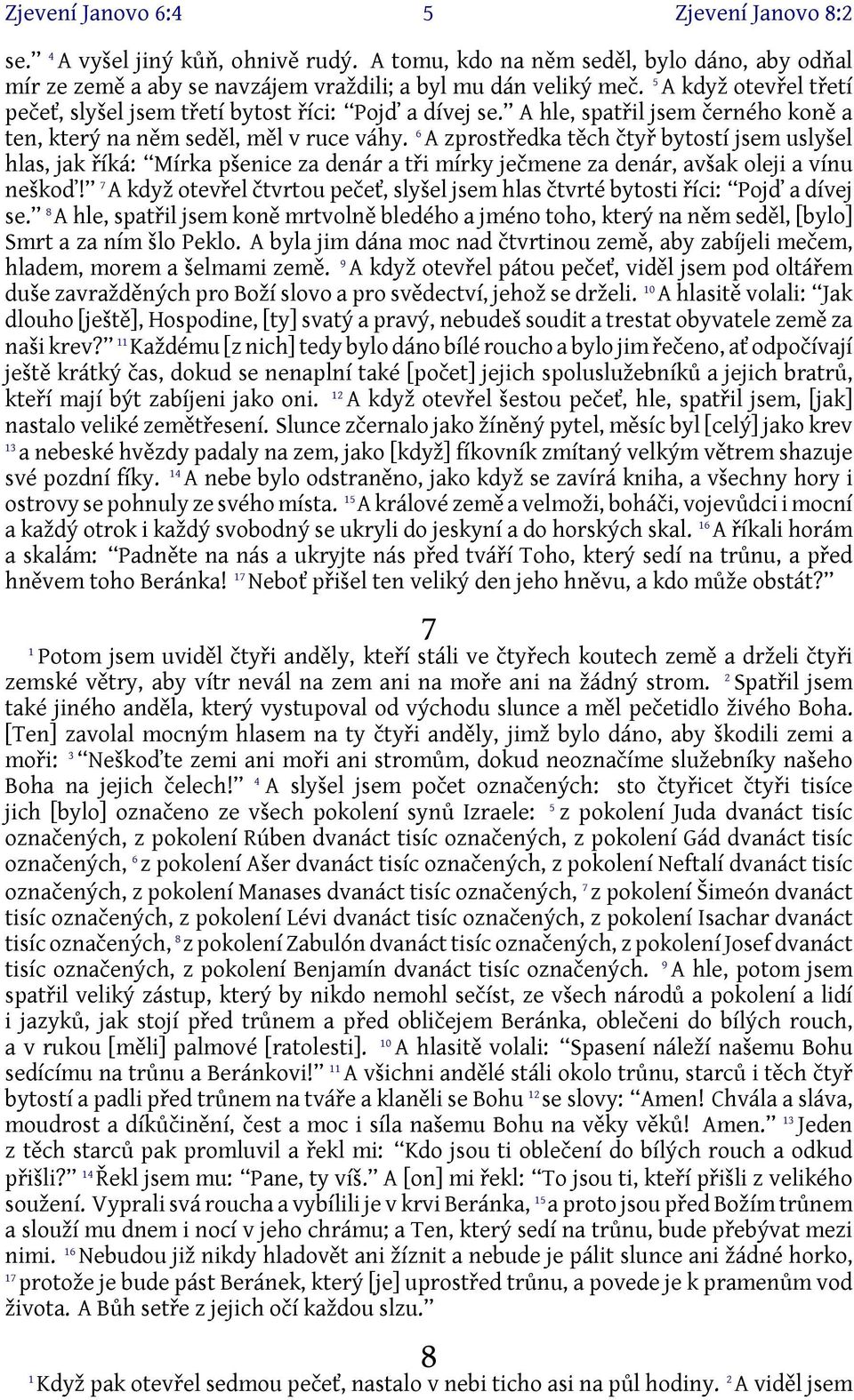 6 A zprostředka těch čtyř bytostí jsem uslyšel hlas, jak říká: Mírka pšenice za denár a tři mírky ječmene za denár, avšak oleji a vínu neškoď!