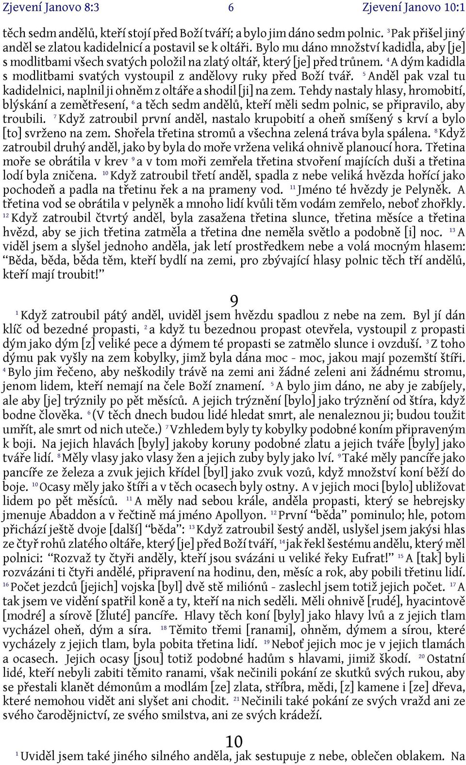 5 Anděl pak vzal tu kadidelnici, naplnil ji ohněm z oltáře a shodil [ji] na zem.