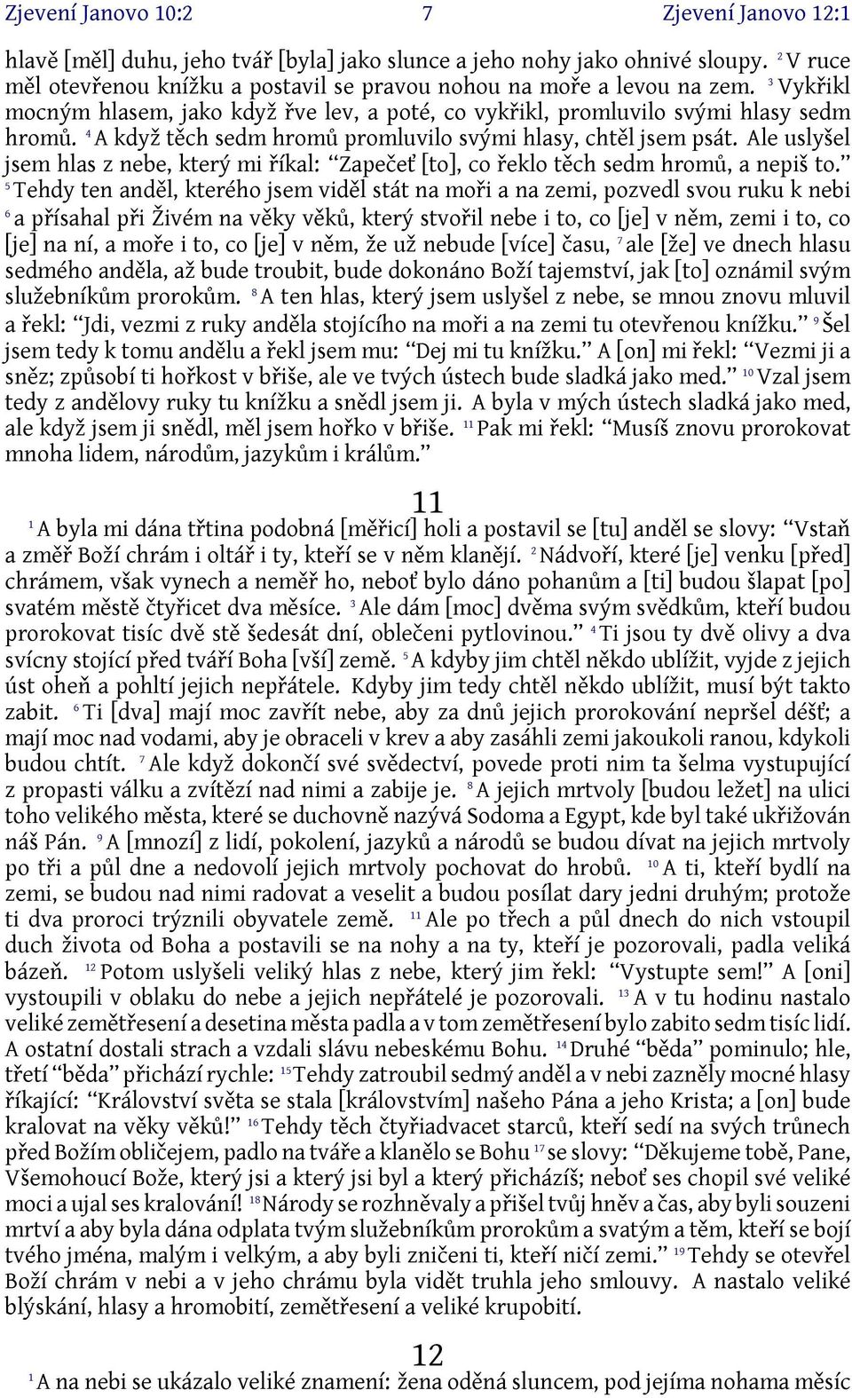 Ale uslyšel jsem hlas z nebe, který mi říkal: Zapečeť [to], co řeklo těch sedm hromů, a nepiš to.