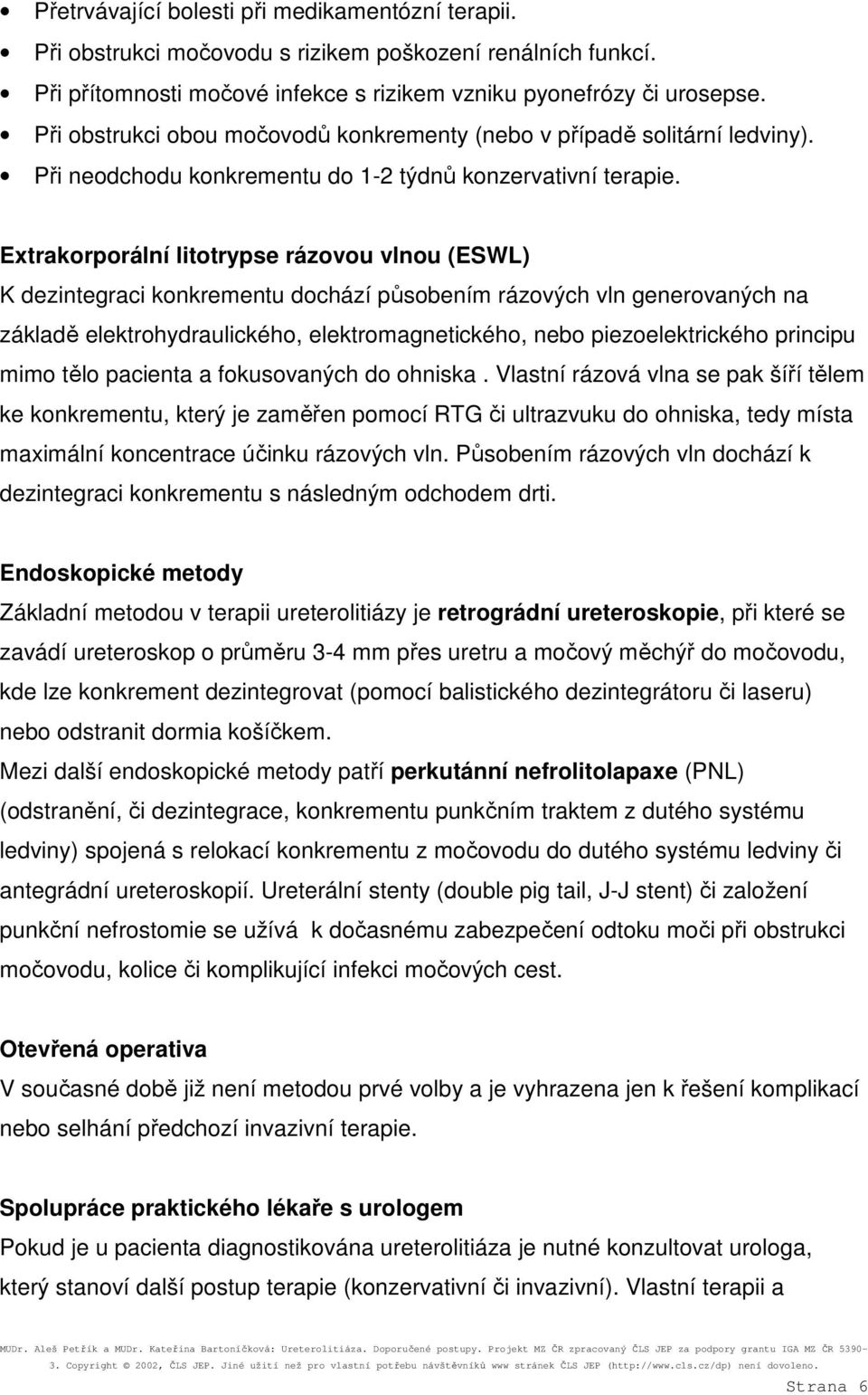 Extrakorporální litotrypse rázovou vlnou (ESWL) K dezintegraci konkrementu dochází působením rázových vln generovaných na základě elektrohydraulického, elektromagnetického, nebo piezoelektrického