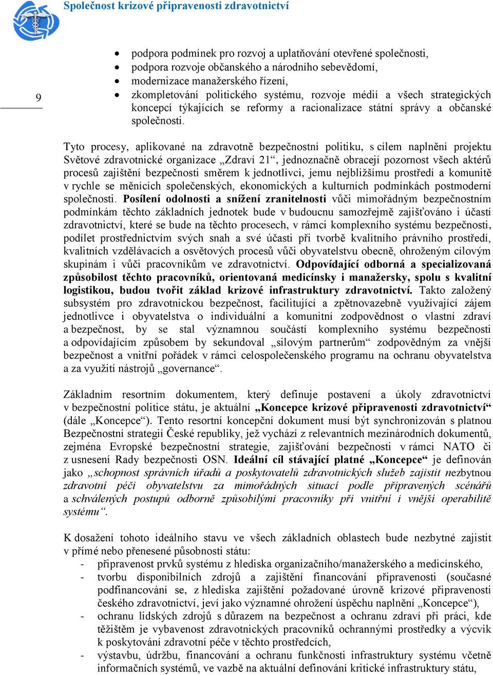 Tyto procesy, aplikované na zdravotně bezpečnostní politiku, s cílem naplnění projektu Světové zdravotnické organizace Zdraví 21, jednoznačně obracejí pozornost všech aktérů procesů zajištění