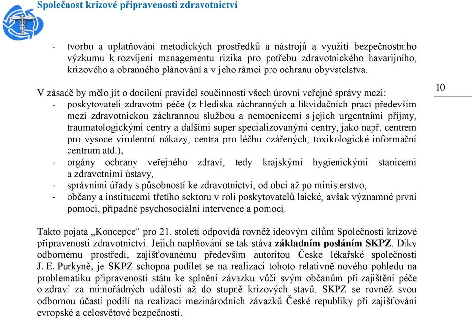 V zásadě by mělo jít o docílení pravidel součinnosti všech úrovní veřejné správy mezi: - poskytovateli zdravotní péče (z hlediska záchranných a likvidačních prací především mezi zdravotnickou