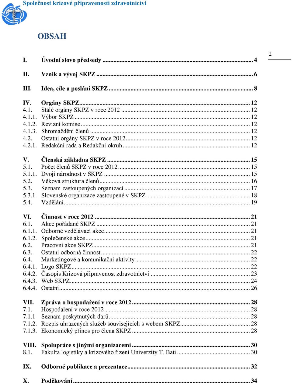 .. 15 5.2. Věková struktura členů... 16 5.3. Seznam zastoupených organizací... 17 5.3.1. Slovenské organizace zastoupené v SKPZ... 18 5.4. Vzdělání... 19 VI. Činnost v roce 2012... 21 6.1. Akce pořádané SKPZ.