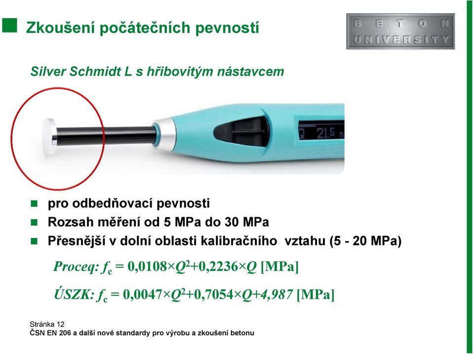 dolní oblasti kalibračního vztahu (5-20 MPa) Proceq: f c = 0,0108 Q 2