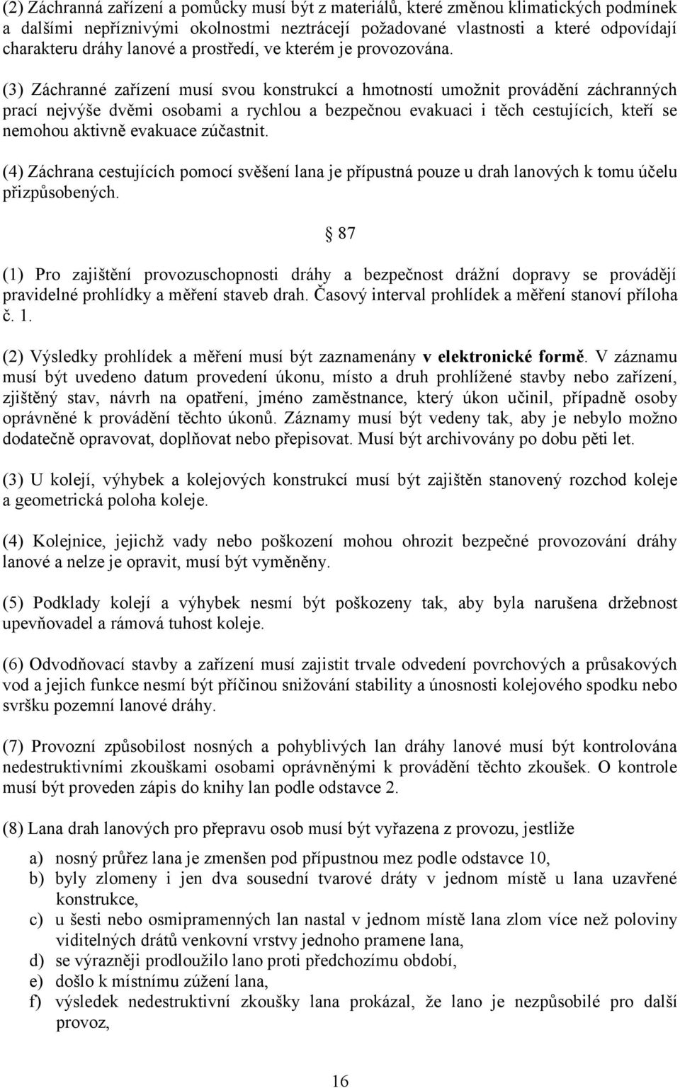 (3) Záchranné zařízení musí svou konstrukcí a hmotností umožnit provádění záchranných prací nejvýše dvěmi osobami a rychlou a bezpečnou evakuaci i těch cestujících, kteří se nemohou aktivně evakuace