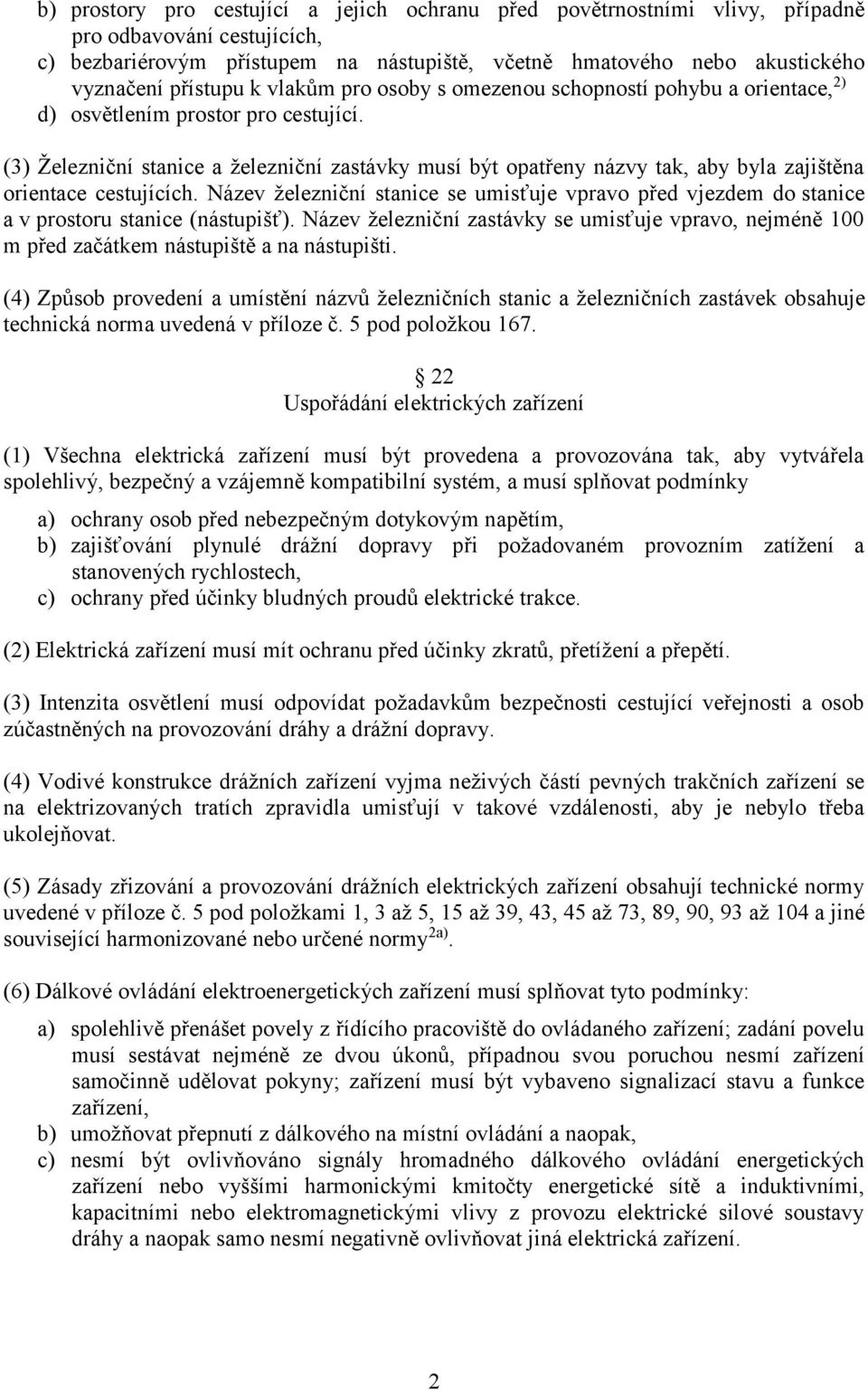 (3) Železniční stanice a železniční zastávky musí být opatřeny názvy tak, aby byla zajištěna orientace cestujících.