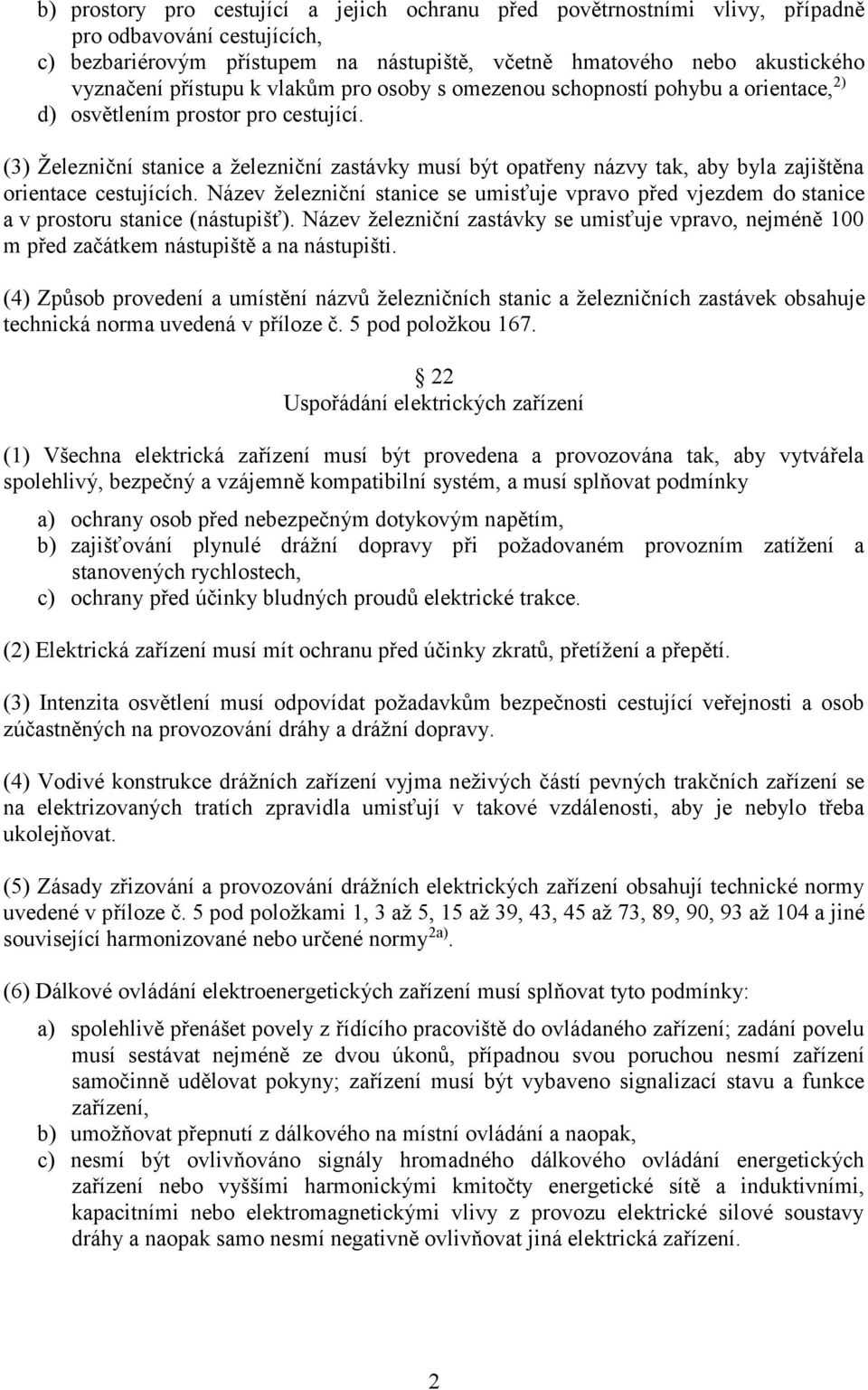 (3) Železniční stanice a železniční zastávky musí být opatřeny názvy tak, aby byla zajištěna orientace cestujících.