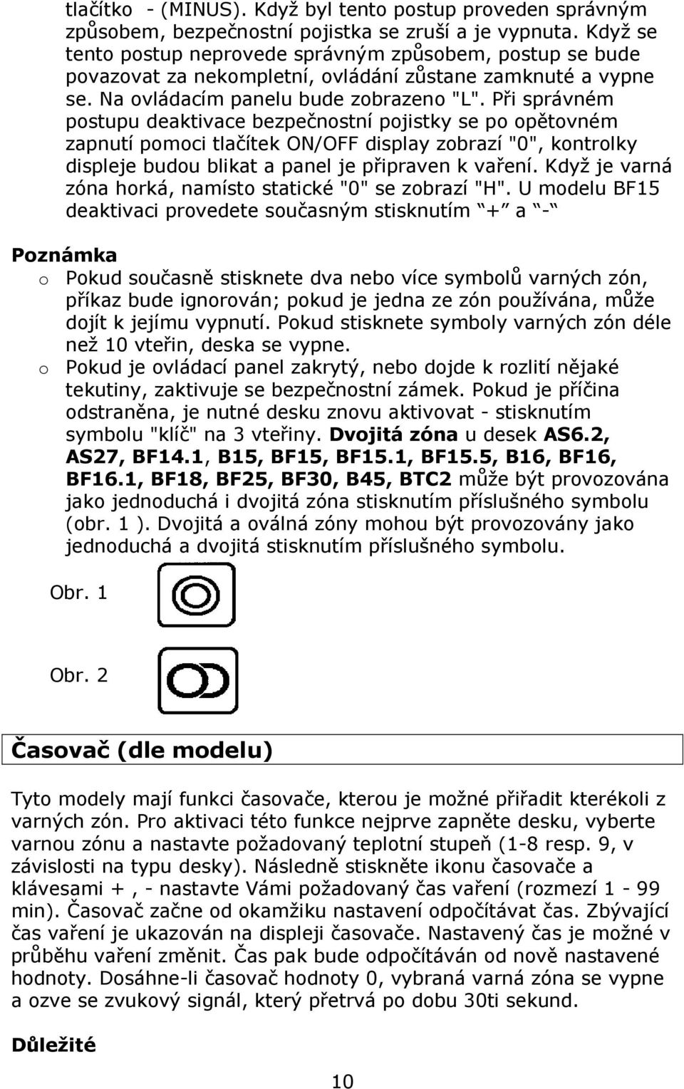 Při správném postupu deaktivace bezpečnostní pojistky se po opětovném zapnutí pomoci tlačítek ON/OFF display zobrazí "0", kontrolky displeje budou blikat a panel je připraven k vaření.